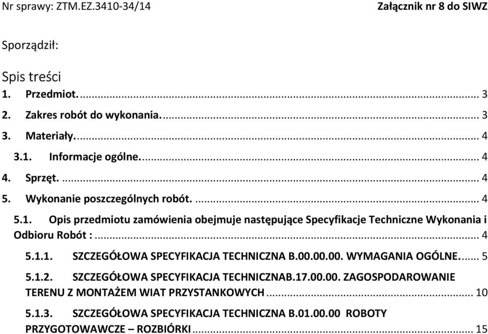 .. 4 5.1.1. SZCZEGÓŁOWA SPECYFIKACJA TECHNICZNA B.00.00.00. WYMAGANIA OGÓLNE.... 5 5.1.2. SZCZEGÓŁOWA SPECYFIKACJA TECHNICZNAB.17.00.00. ZAGOSPODAROWANIE TERENU Z MONTAŻEM WIAT PRZYSTANKOWYCH.