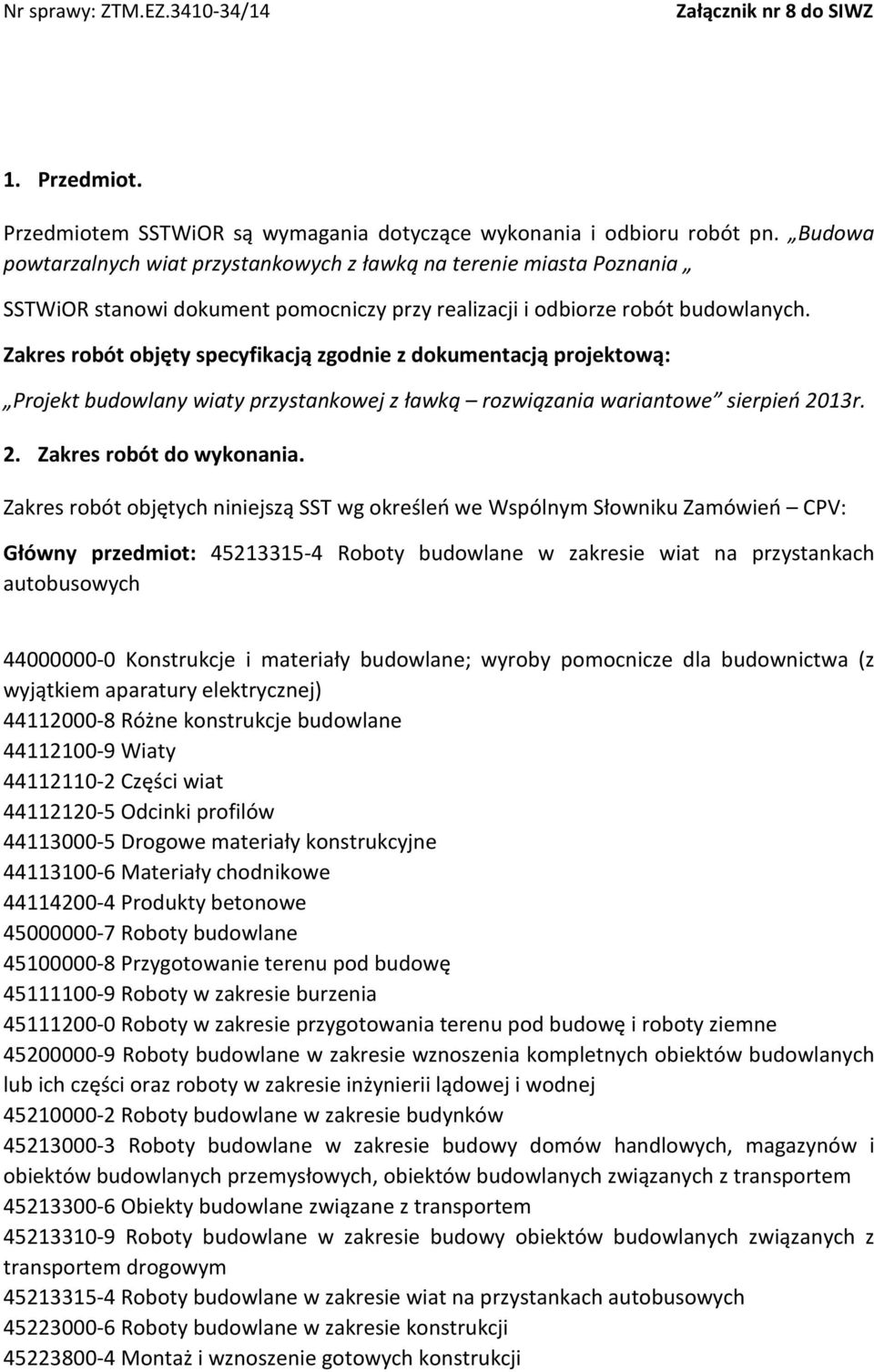 Zakres robót objęty specyfikacją zgodnie z dokumentacją projektową: Projekt budowlany wiaty przystankowej z ławką rozwiązania wariantowe sierpień 2013r. 2. Zakres robót do wykonania.