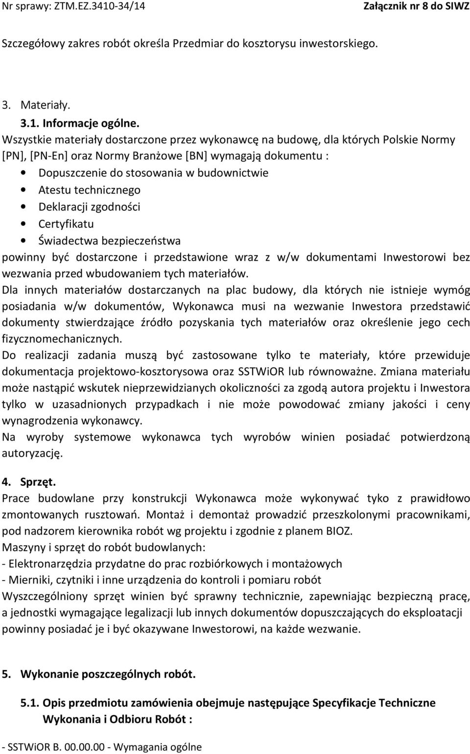 technicznego Deklaracji zgodności Certyfikatu Świadectwa bezpieczeństwa powinny być dostarczone i przedstawione wraz z w/w dokumentami Inwestorowi bez wezwania przed wbudowaniem tych materiałów.