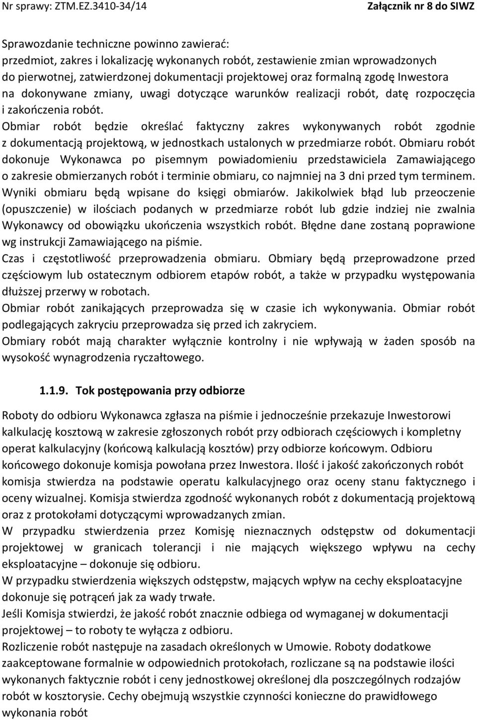 Obmiar robót będzie określać faktyczny zakres wykonywanych robót zgodnie z dokumentacją projektową, w jednostkach ustalonych w przedmiarze robót.
