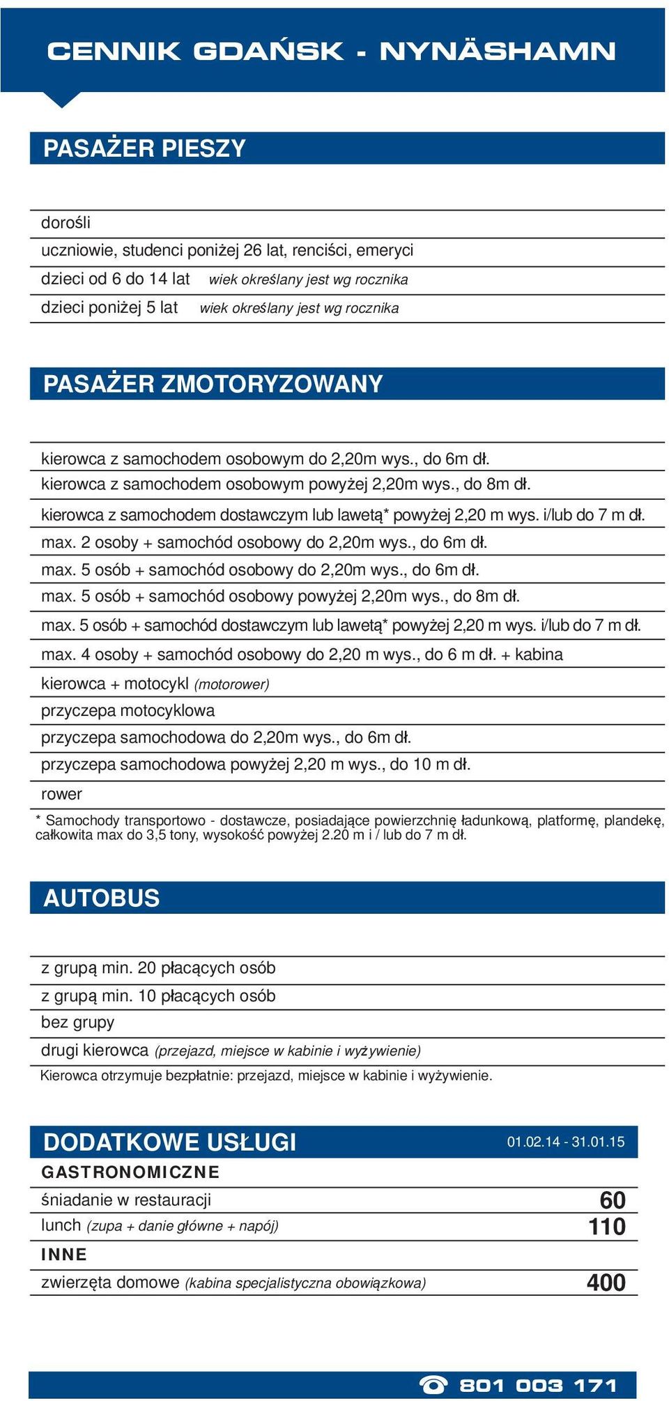 i/lub do m dł. max. osoby + samochód osobowy do,0m wys., do m dł. max. osób + samochód osobowy do,0m wys., do m dł. max. osób + samochód osobowy powyżej,0m wys., do m dł. max. osób + samochód dostawczym lub lawetą* powyżej,0 m wys.