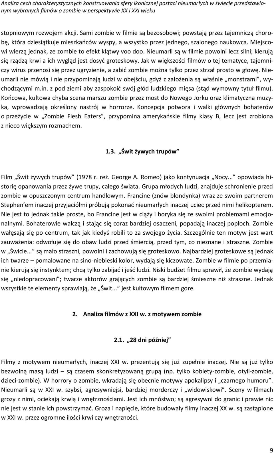 Jak w większości filmów o tej tematyce, tajemniczy wirus przenosi się przez ugryzienie, a zabić zombie można tylko przez strzał prosto w głowę.