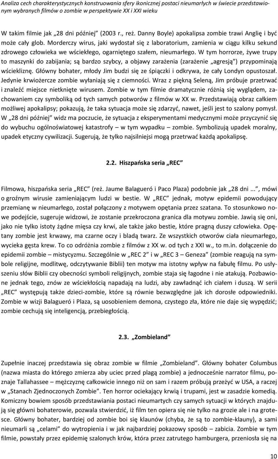 W tym horrorze, żywe trupy to maszynki do zabijania; są bardzo szybcy, a objawy zarażenia (zarażenie agresją ) przypominają wściekliznę.