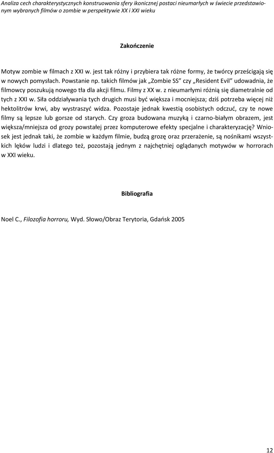 Siła oddziaływania tych drugich musi być większa i mocniejsza; dziś potrzeba więcej niż hektolitrów krwi, aby wystraszyć widza.