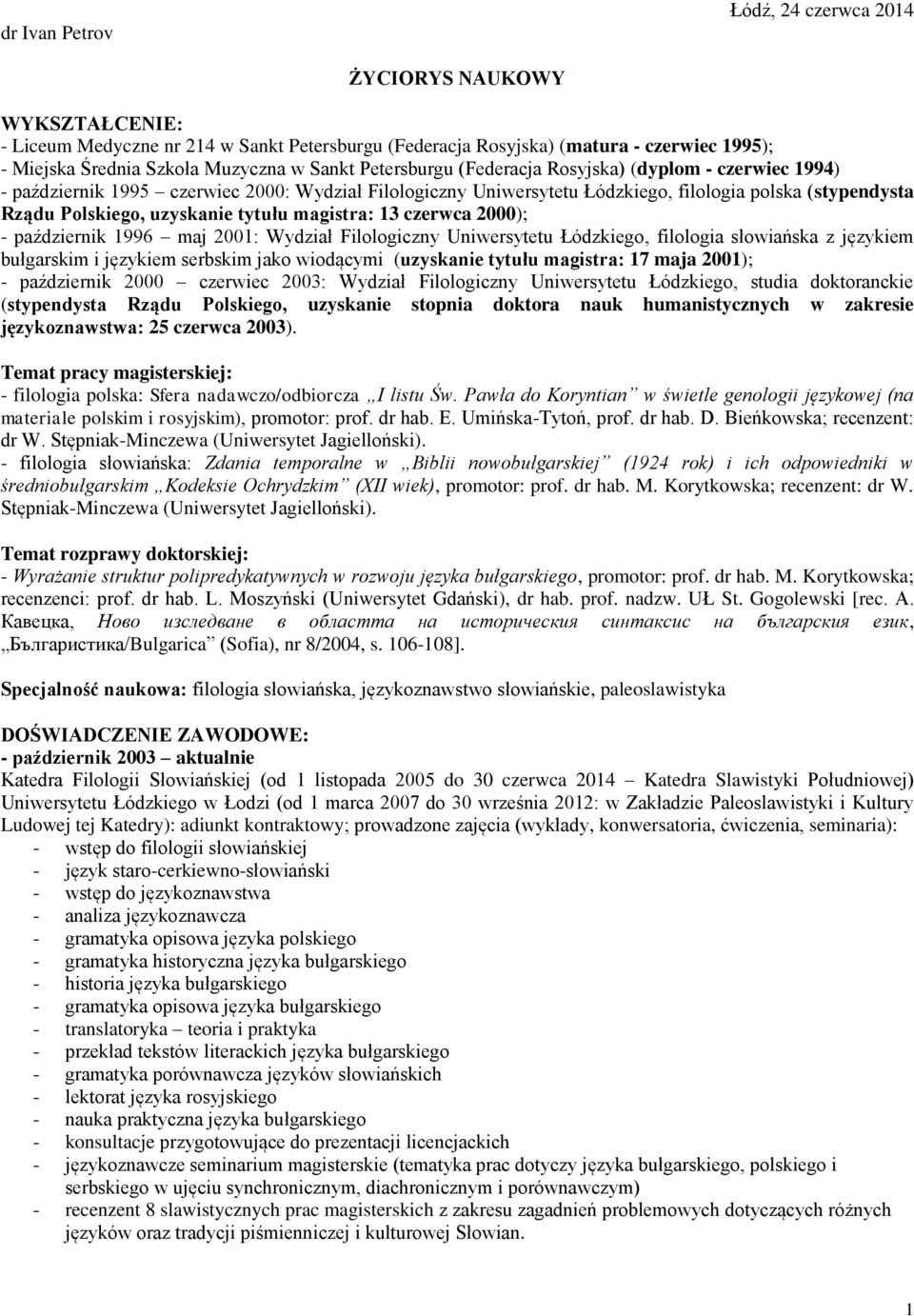 tytułu magistra: 13 czerwca 2000); - październik 1996 maj 2001: Wydział Filologiczny Uniwersytetu Łódzkiego, filologia słowiańska z językiem bułgarskim i językiem serbskim jako wiodącymi (uzyskanie