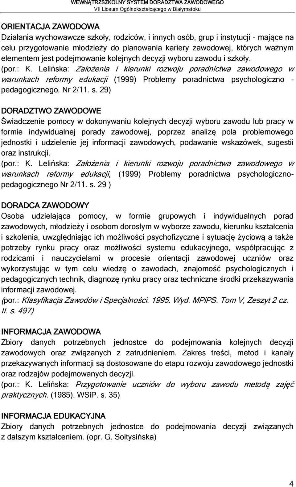 Lelińska: Założenia i kierunki rozwoju poradnictwa zawodowego w warunkach reformy edukacji (1999) Problemy poradnictwa psychologiczno - pedagogicznego. Nr 2/11. s.