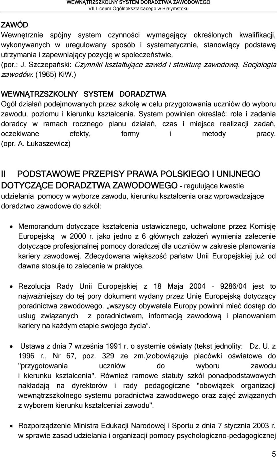 ) WEWNĄTRZSZKOLNY SYSTEM DORADZTWA Ogół działań podejmowanych przez szkołę w celu przygotowania uczniów do wyboru zawodu, poziomu i kierunku kształcenia.