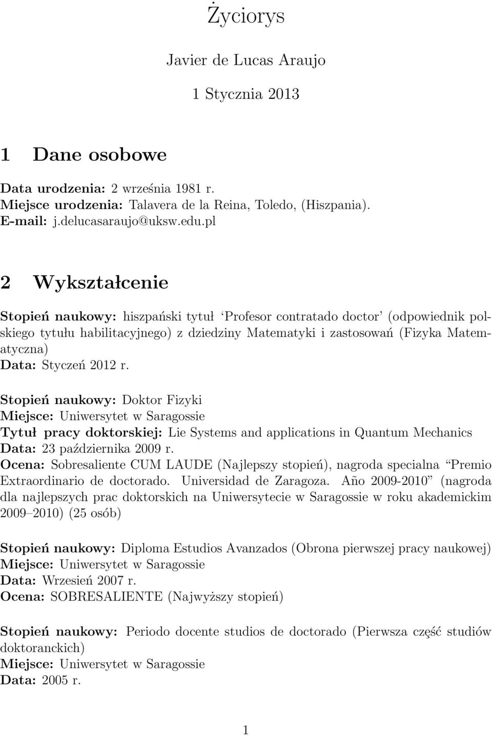 Styczeń 2012 r. Stopień naukowy: Doktor Fizyki Tytu l pracy doktorskiej: Lie Systems and applications in Quantum Mechanics Data: 23 października 2009 r.