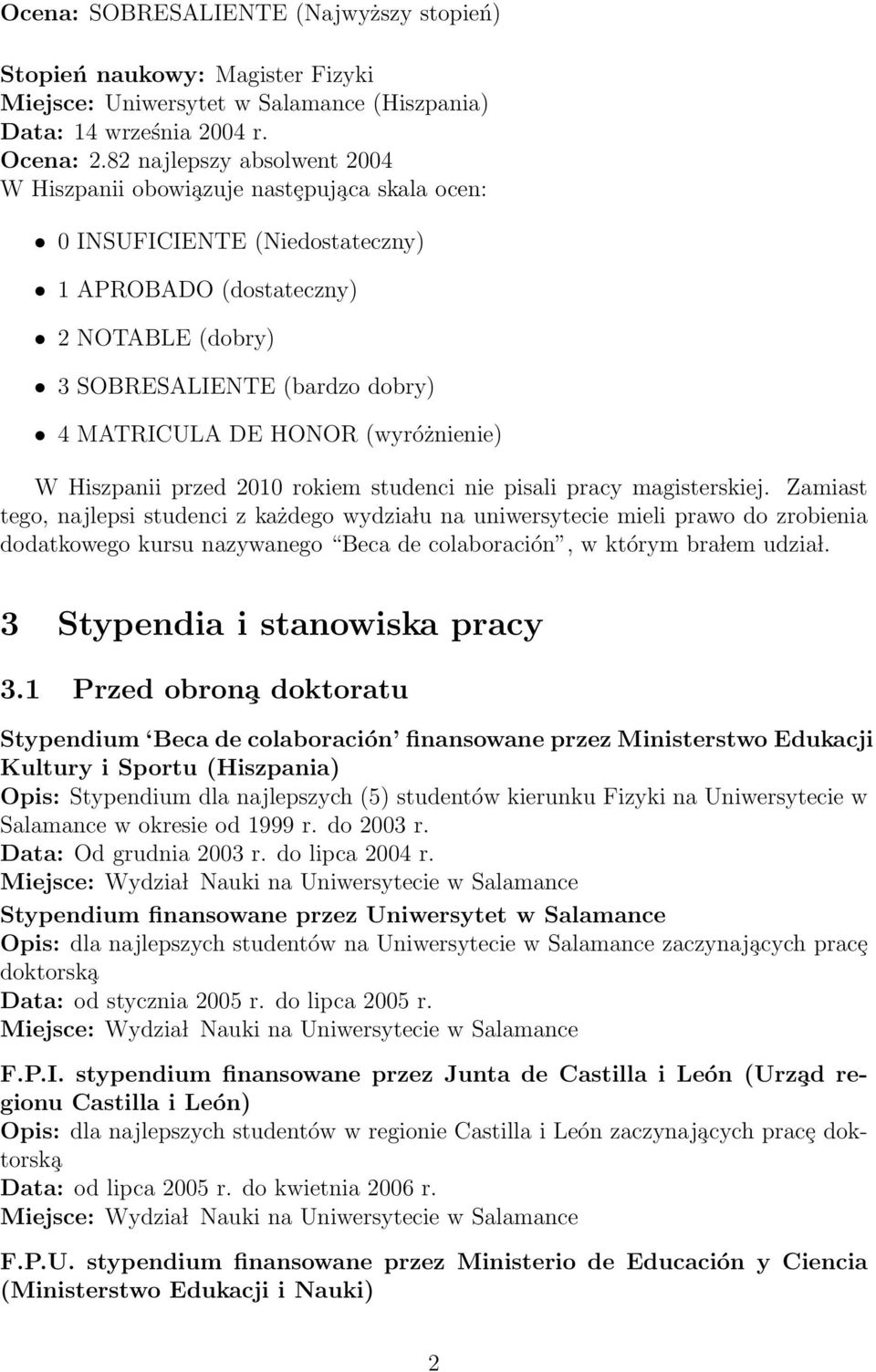 HONOR (wyróżnienie) W Hiszpanii przed 2010 rokiem studenci nie pisali pracy magisterskiej.