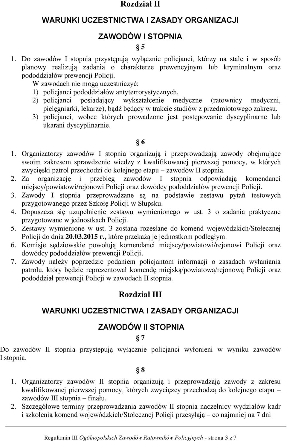 W zawodach nie mogą uczestniczyć: 1) policjanci pododdziałów antyterrorystycznych, 2) policjanci posiadający wykształcenie medyczne (ratownicy medyczni, pielęgniarki, lekarze), bądź będący w trakcie