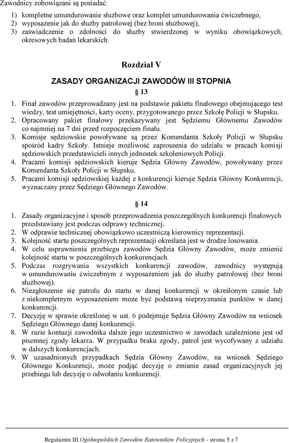 Finał zawodów przeprowadzany jest na podstawie pakietu finałowego obejmującego test wiedzy, test umiejętności, karty oceny, przygotowanego przez Szkołę Policji w Słupsku. 2.