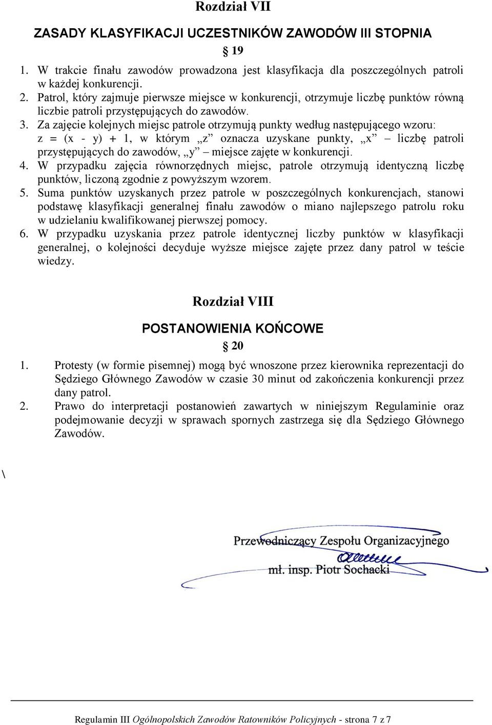 Za zajęcie kolejnych miejsc patrole otrzymują punkty według następującego wzoru: z = (x - y) + 1, w którym z oznacza uzyskane punkty, x liczbę patroli przystępujących do zawodów, y miejsce zajęte w