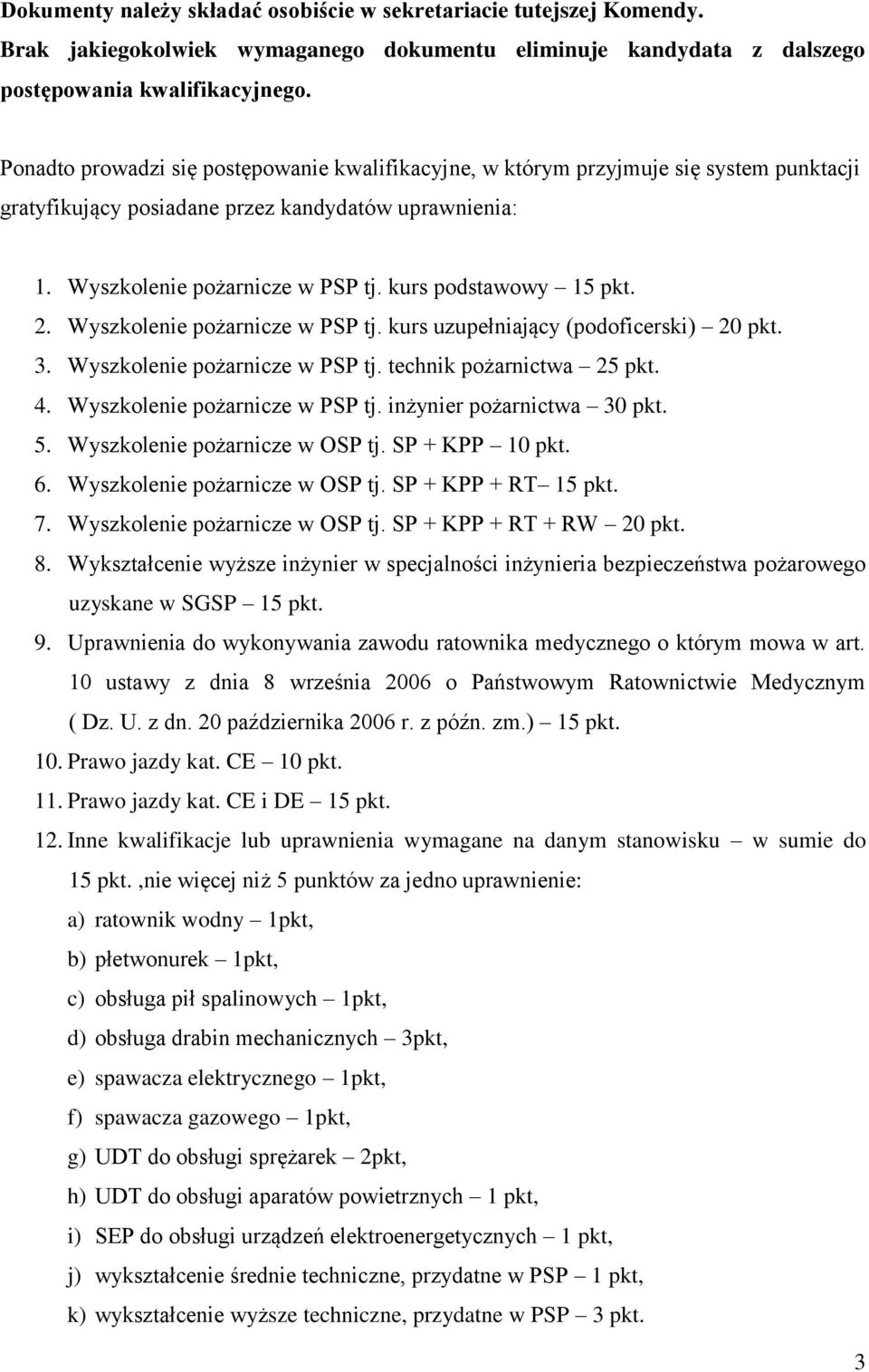 kurs podstawowy 15 pkt. 2. Wyszkolenie pożarnicze w PSP tj. kurs uzupełniający (podoficerski) 20 pkt. 3. Wyszkolenie pożarnicze w PSP tj. technik pożarnictwa 25 pkt. 4.