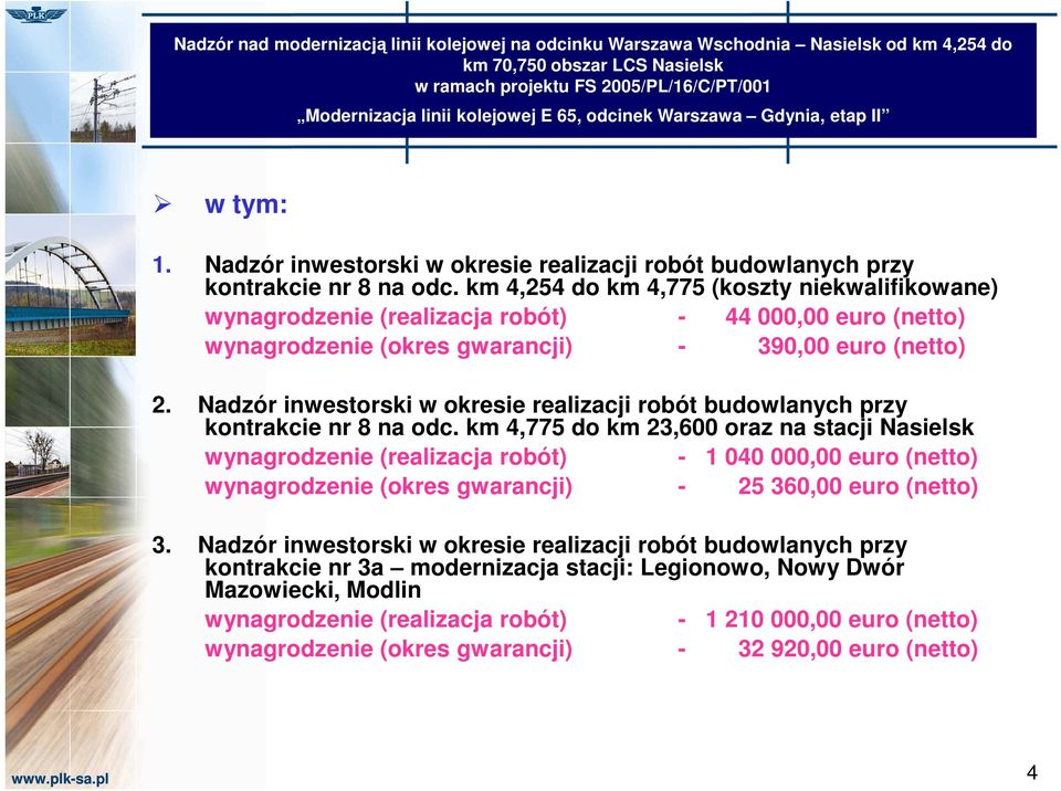 km 4,254 do km 4,775 (koszty niekwalifikowane) wynagrodzenie (realizacja robót) - 44 000,00 euro (netto) wynagrodzenie (okres gwarancji) - 390,00 euro (netto) 2.