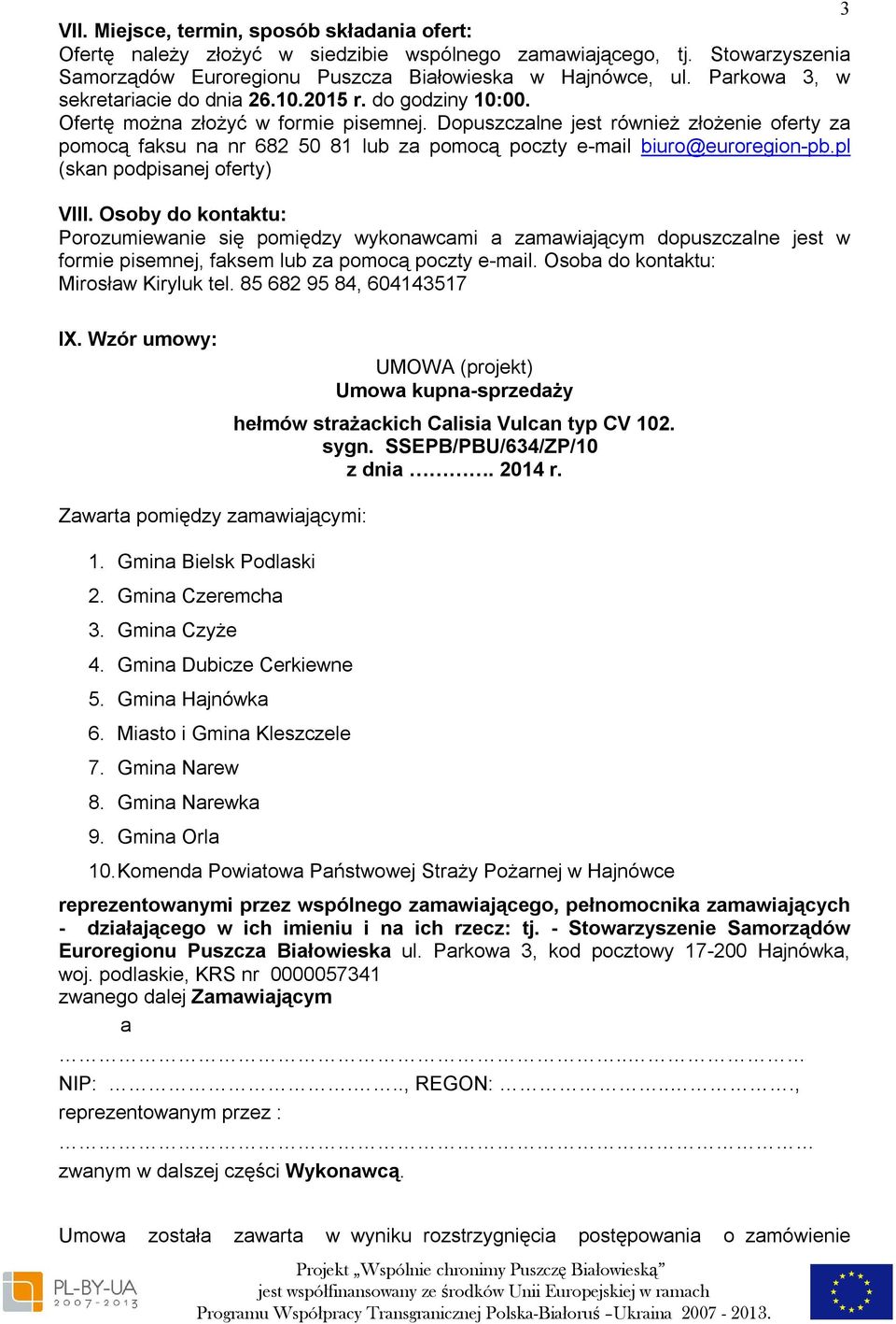 Dopuszczalne jest również złożenie oferty za pomocą faksu na nr 682 50 81 lub za pomocą poczty e-mail biuro@euroregion-pb.pl (skan podpisanej oferty) VIII.