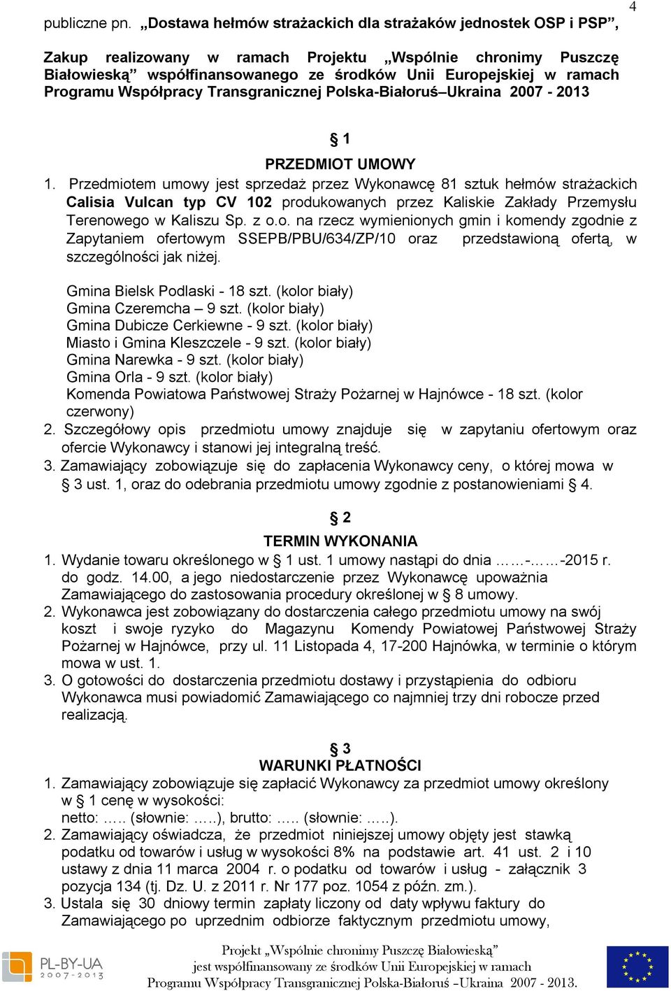 Programu Współpracy Transgranicznej Polska-Białoruś Ukraina 2007-2013 1 PRZEDMIOT UMOWY 1.