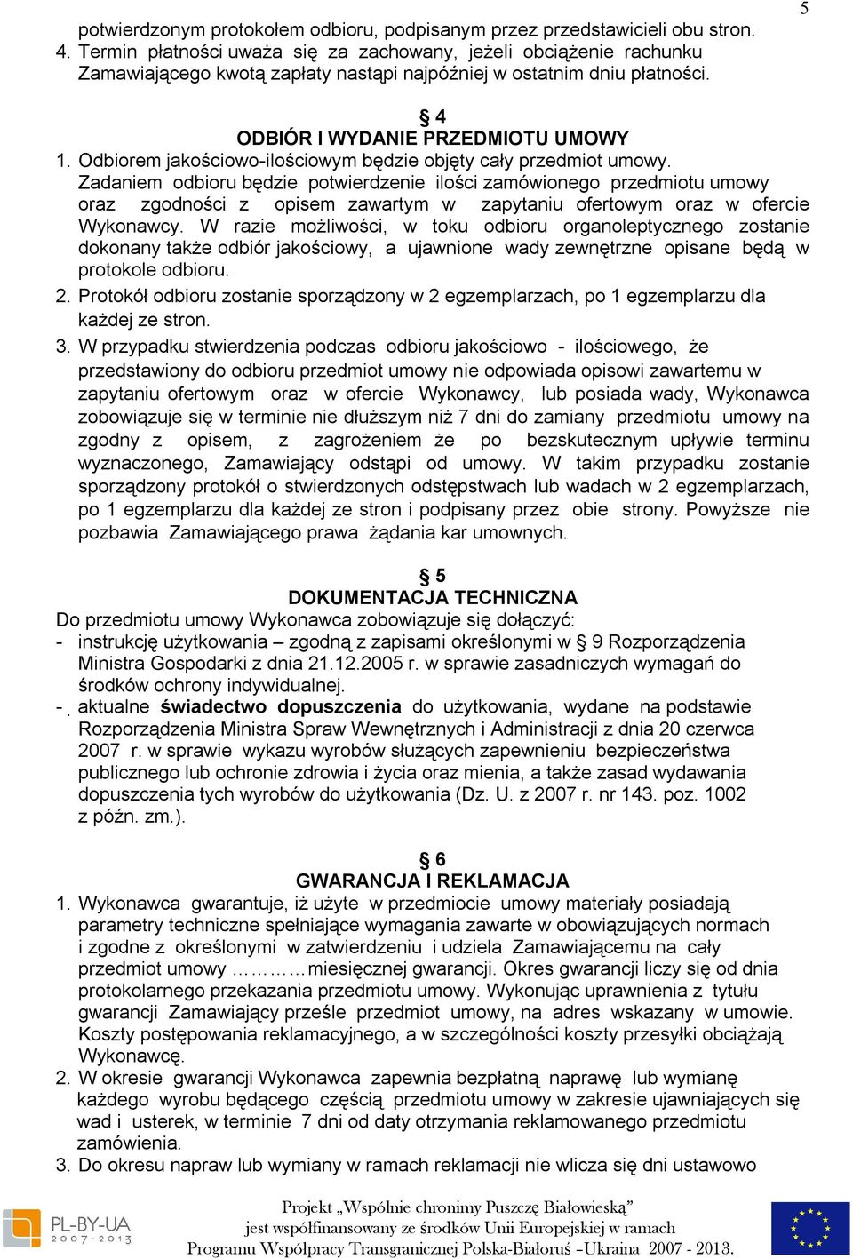 Odbiorem jakościowo-ilościowym będzie objęty cały przedmiot umowy.