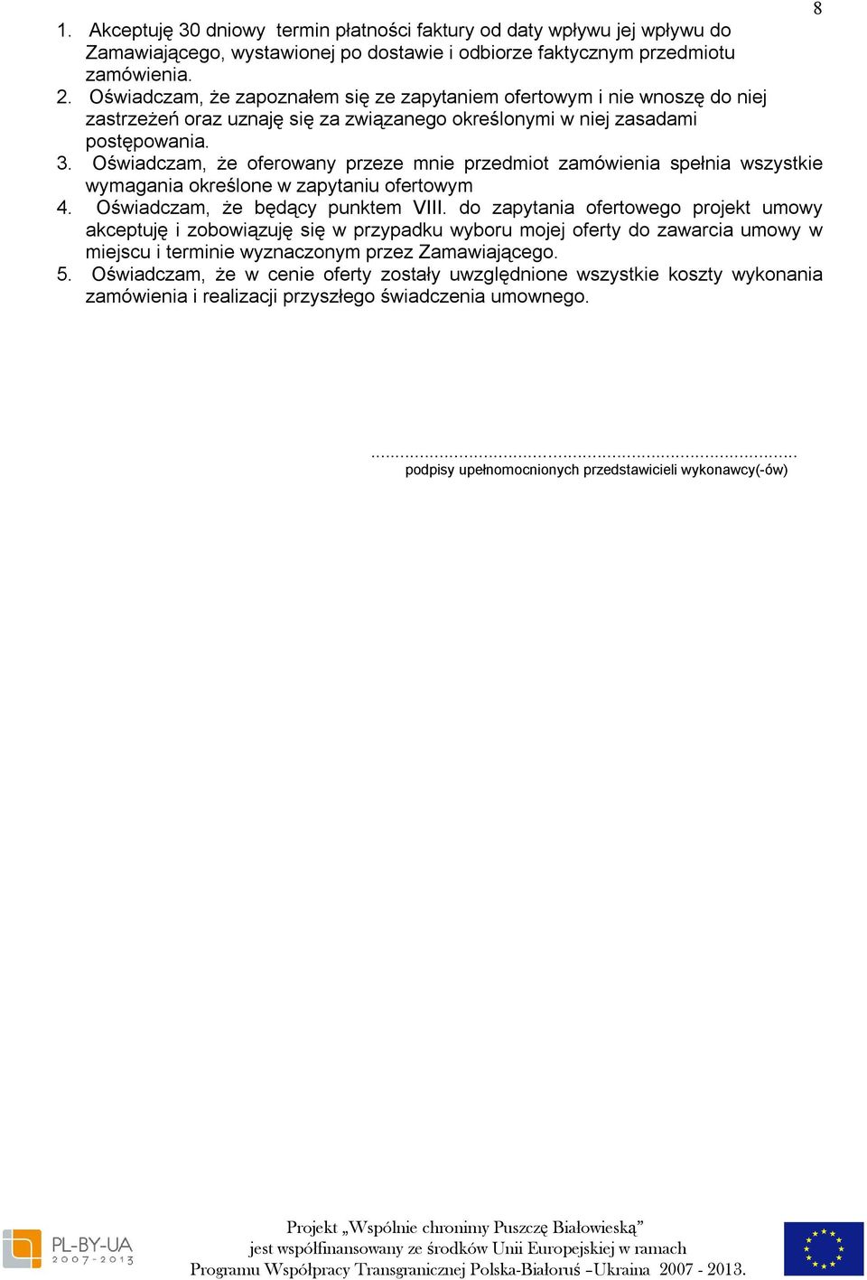 Oświadczam, że oferowany przeze mnie przedmiot zamówienia spełnia wszystkie wymagania określone w zapytaniu ofertowym 4. Oświadczam, że będący punktem VIII.