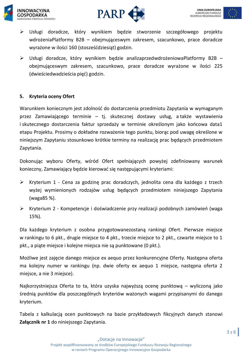 Kryteria oceny Ofert Warunkiem koniecznym jest zdolnośd do dostarczenia przedmiotu Zapytania w wymaganym przez Zamawiającego terminie tj.