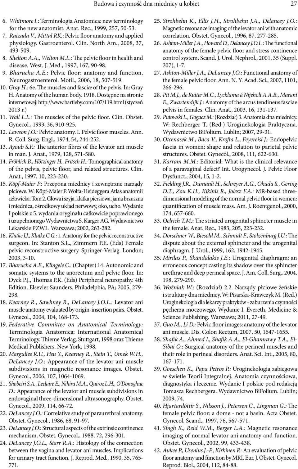 9. Bharucha A.E.: Pelvic floor: anatomy and function. Neurogastroenterol. Motil., 2006, 18, 507-519. 10. Gray H.: 6e. The s and fasciæ of the pelvis. In: Gray H. Anatomy of the human body. 1918.