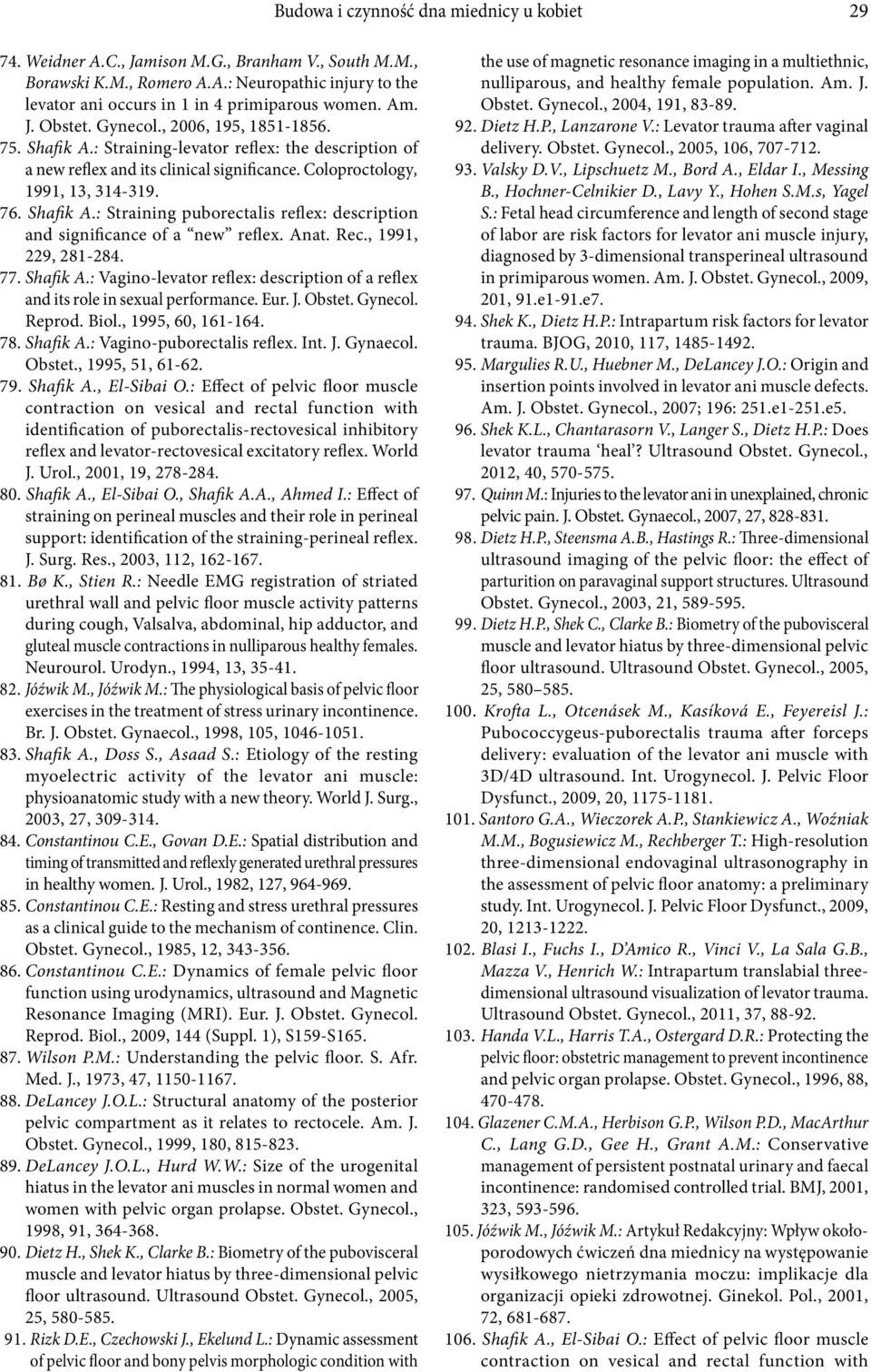 Anat. Rec., 1991, 229, 281-284. 77. Shafik A.: Vagino-levator reflex: description of a reflex and its role in sexual performance. Eur. J. Obstet. Gynecol. Reprod. Biol., 1995, 60, 161-164. 78.