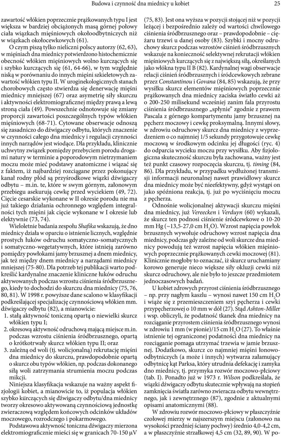 O czym piszą tylko nieliczni polscy autorzy (62, 63), w mięśniach dna miednicy potwierdzono histochemicznie obecność włókien mięśniowych wolno kurczących się i szybko kurczących się (61, 64-66), w