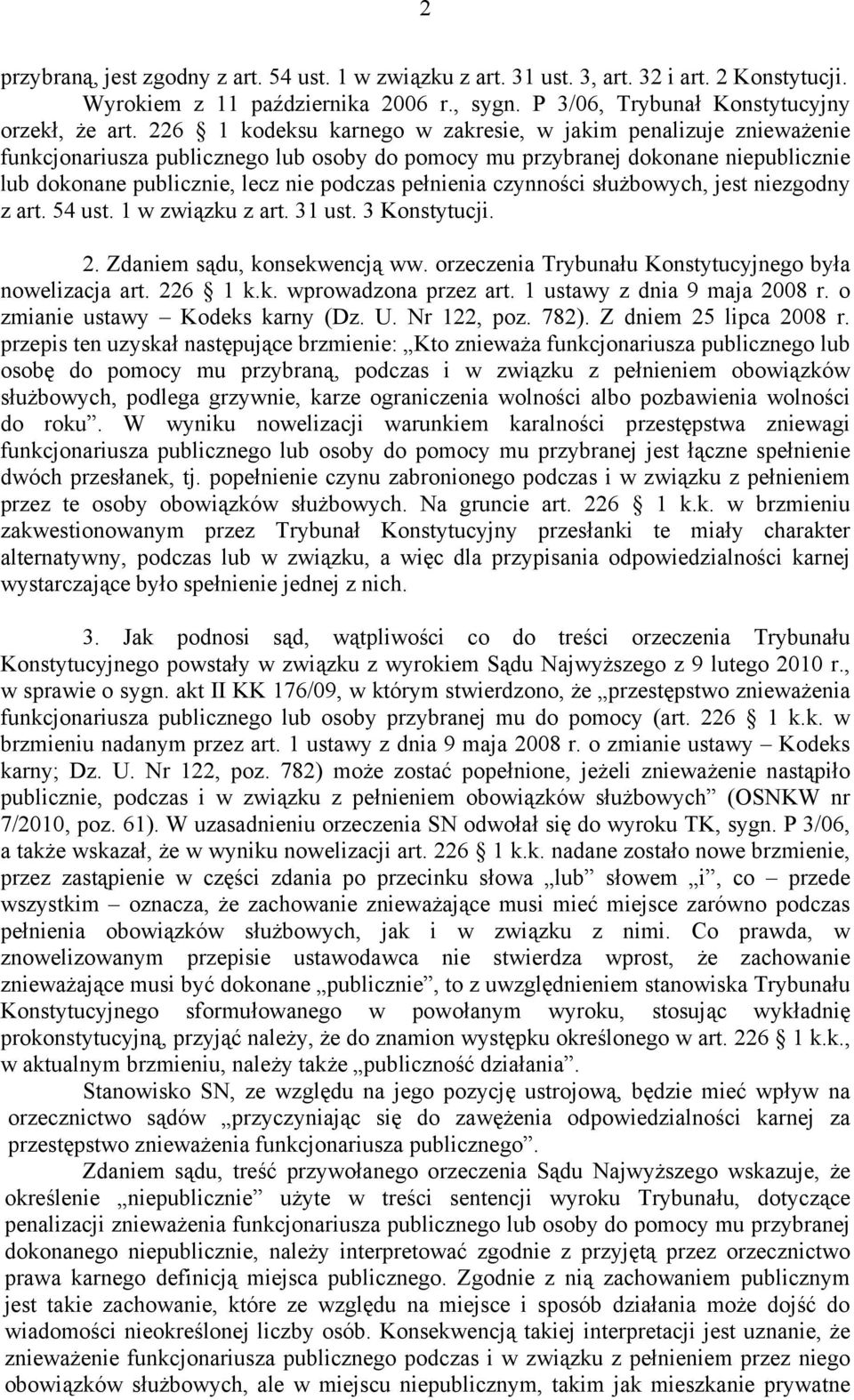 pełnienia czynności służbowych, jest niezgodny z art. 54 ust. 1 w związku z art. 31 ust. 3 Konstytucji. 2. Zdaniem sądu, konsekwencją ww. orzeczenia Trybunału Konstytucyjnego była nowelizacja art.