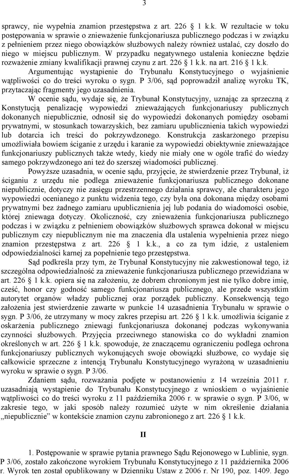 w miejscu publicznym. W przypadku negatywnego ustalenia konieczne będzie rozważenie zmiany kwalifikacji prawnej czynu z art. 226 1 k.k. na art. 216 1 k.k. Argumentując wystąpienie do Trybunału Konstytucyjnego o wyjaśnienie wątpliwości co do treści wyroku o sygn.