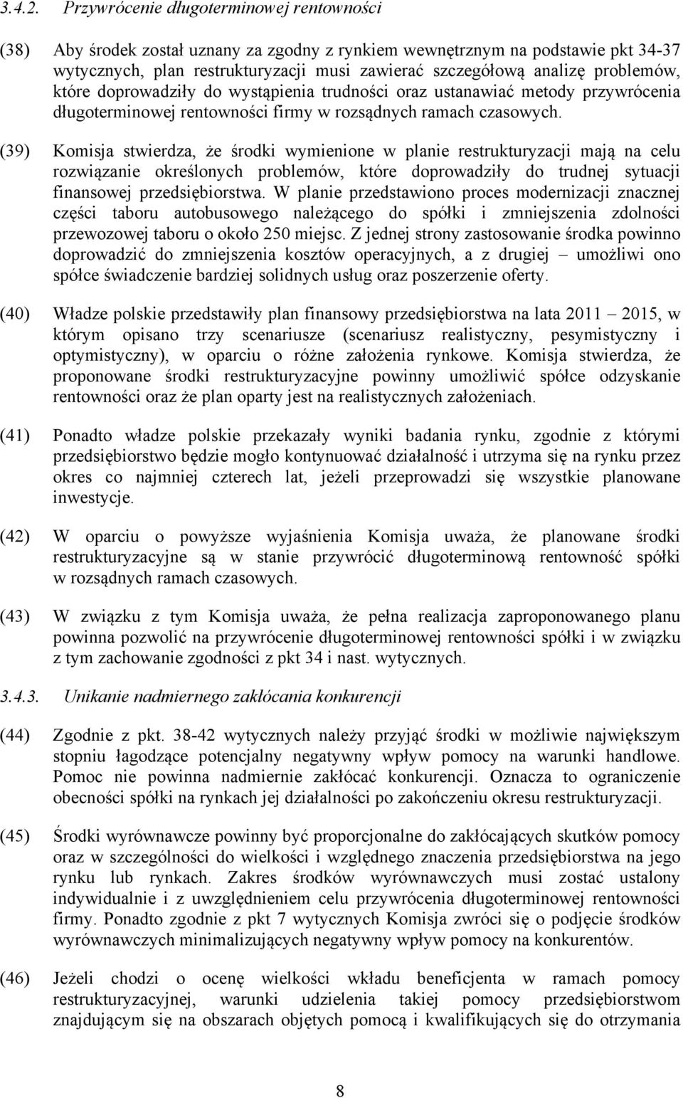 problemów, które doprowadziły do wystąpienia trudności oraz ustanawiać metody przywrócenia długoterminowej rentowności firmy w rozsądnych ramach czasowych.