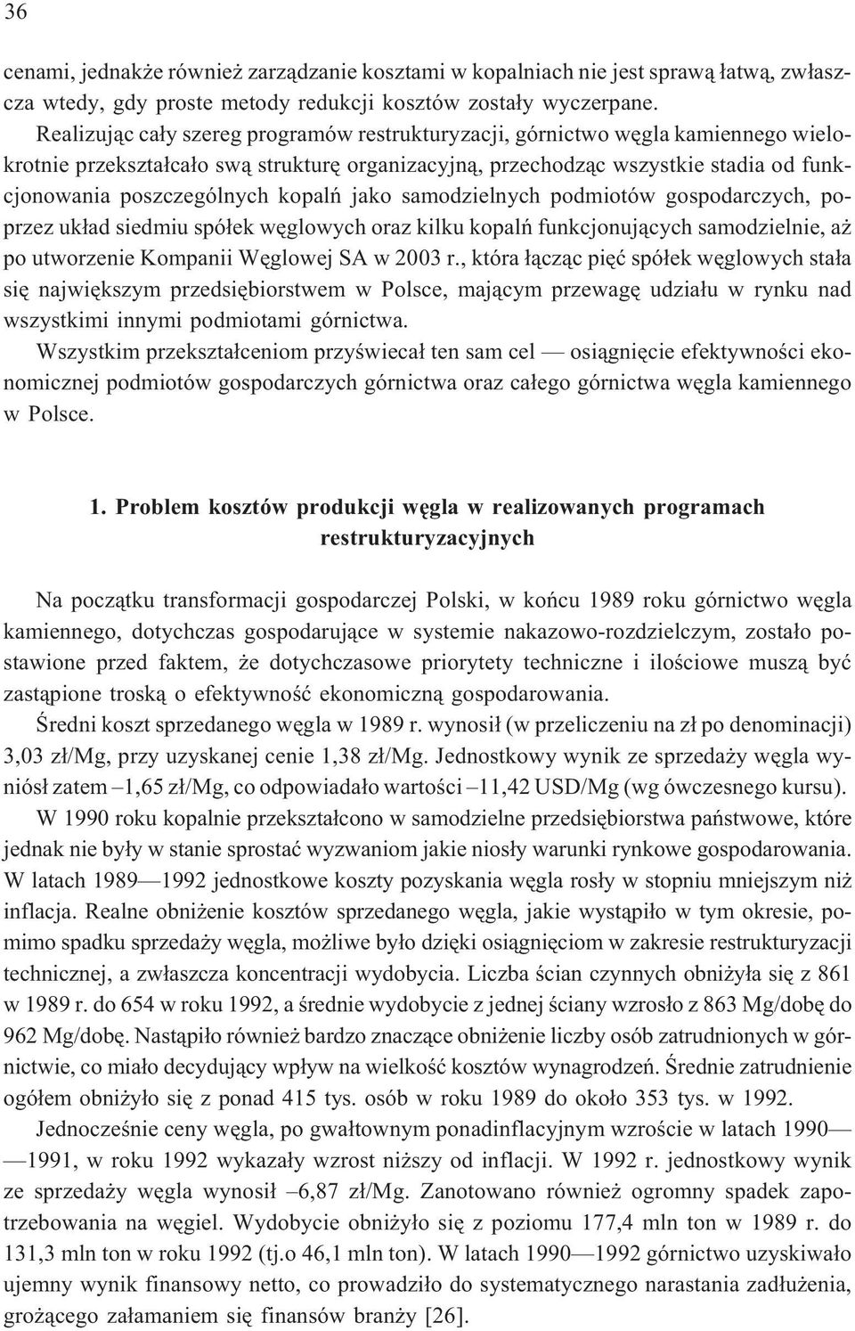 kopalñ jako samodzielnych podmiotów gospodarczych, poprzez uk³ad siedmiu spó³ek wêglowych oraz kilku kopalñ funkcjonuj¹cych samodzielnie, a po utworzenie Kompanii Wêglowej SA w 2003 r.