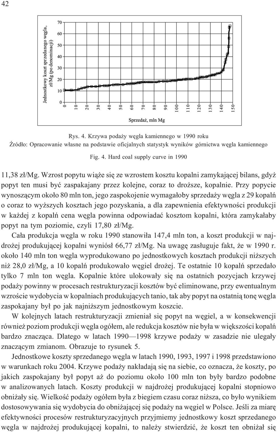 Przy popycie wynosz¹cym oko³o 80 mln ton, jego zaspokojenie wymaga³oby sprzeda y wêgla z 29 kopalñ o coraz to wy szych kosztach jego pozyskania, a dla zapewnienia efektywnoœci produkcji w ka dej z
