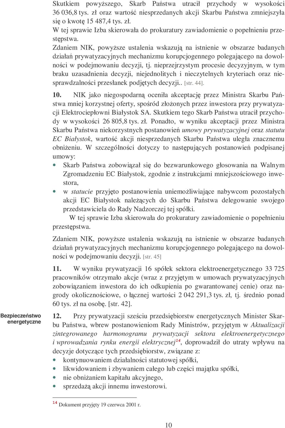 nieprzejrzystym procesie decyzyjnym, w tym braku uzasadnienia decyzji, niejednolitych i nieczytelnych kryteriach oraz niesprawdzalnoci przesłanek podjtych decyzji.. [str. 44]. 10.