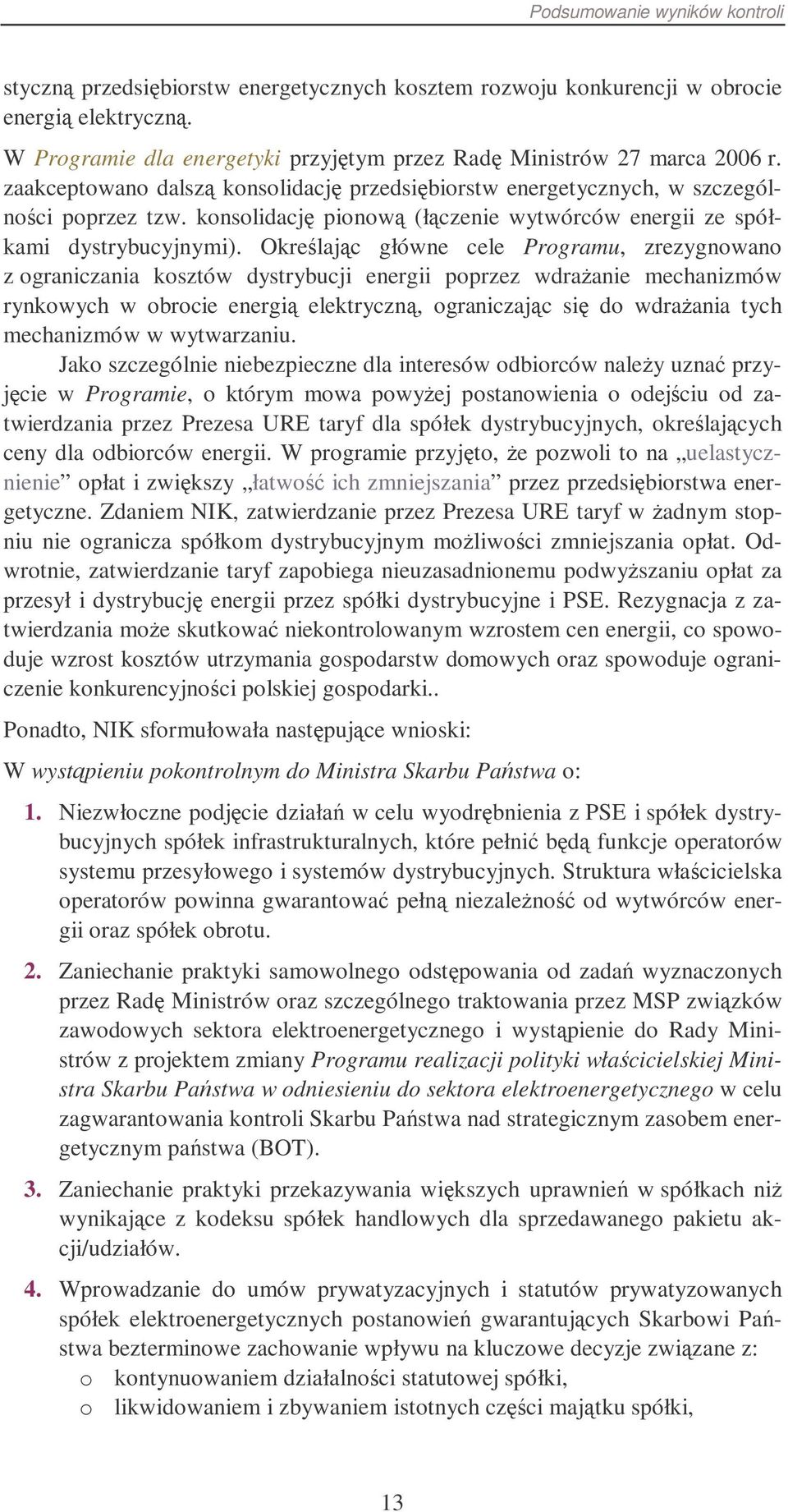 Okrelajc główne cele Programu, zrezygnowano z ograniczania kosztów dystrybucji energii poprzez wdraanie mechanizmów rynkowych w obrocie energi elektryczn, ograniczajc si do wdraania tych mechanizmów