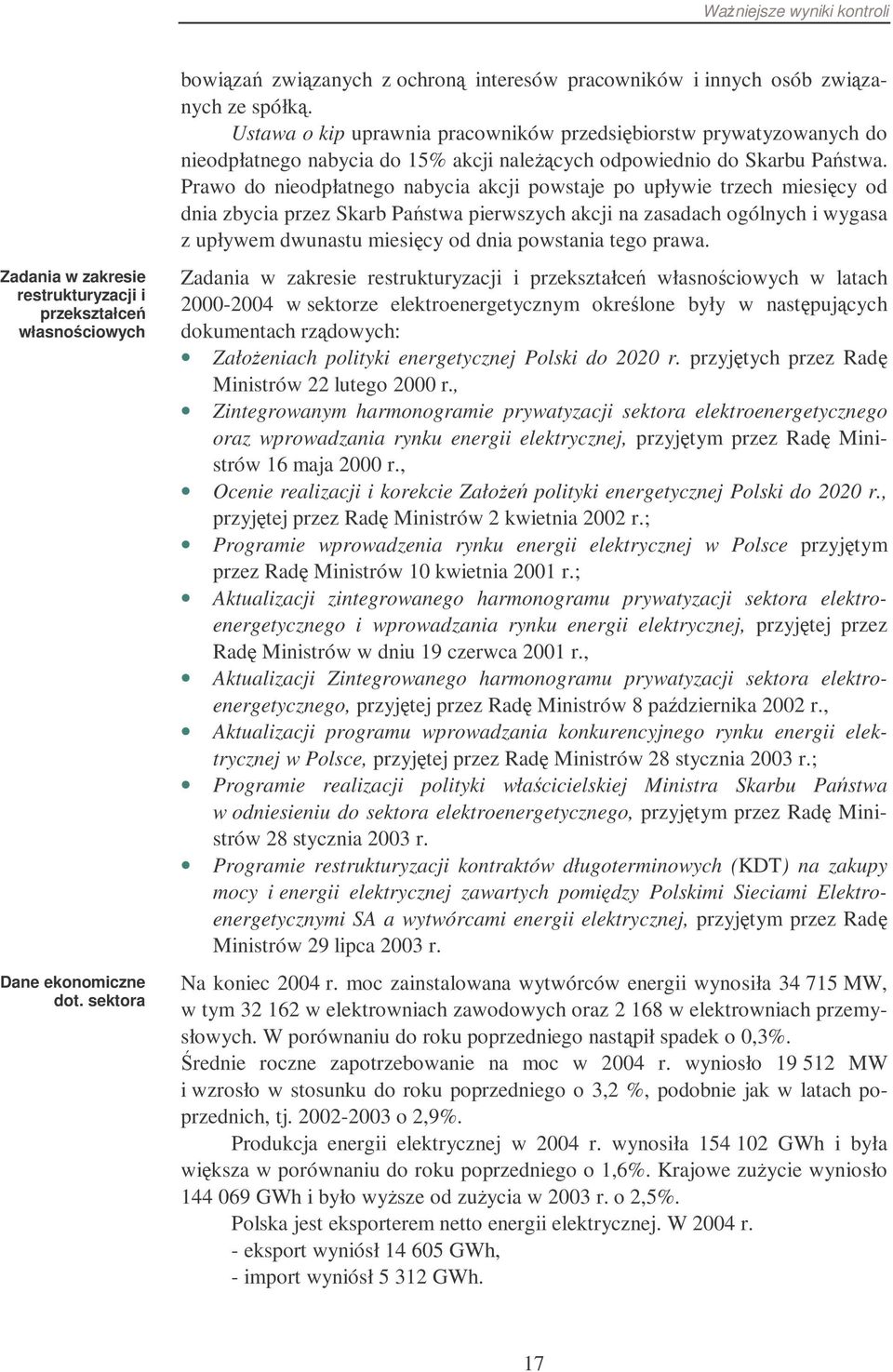 Ustawa o kip uprawnia pracowników przedsibiorstw prywatyzowanych do nieodpłatnego nabycia do 15% akcji nalecych odpowiednio do Skarbu Pastwa.