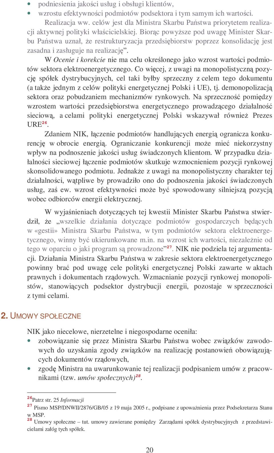 Biorc powysze pod uwag Minister Skarbu Pastwa uznał, e restrukturyzacja przedsibiorstw poprzez konsolidacj jest zasadna i zasługuje na realizacj.