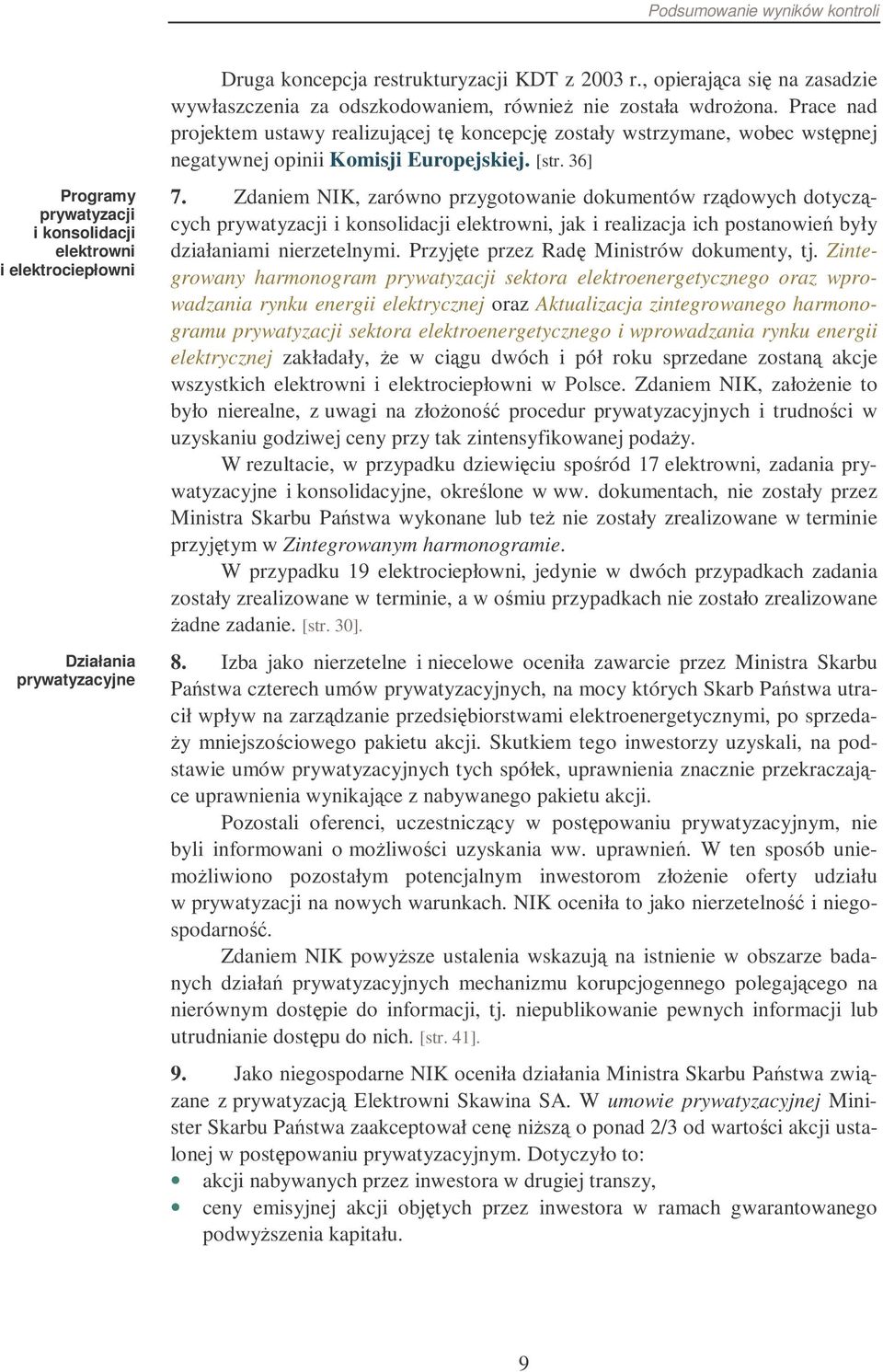 Prace nad projektem ustawy realizujcej t koncepcj zostały wstrzymane, wobec wstpnej negatywnej opinii Komisji Europejskiej. [str. 36] 7.