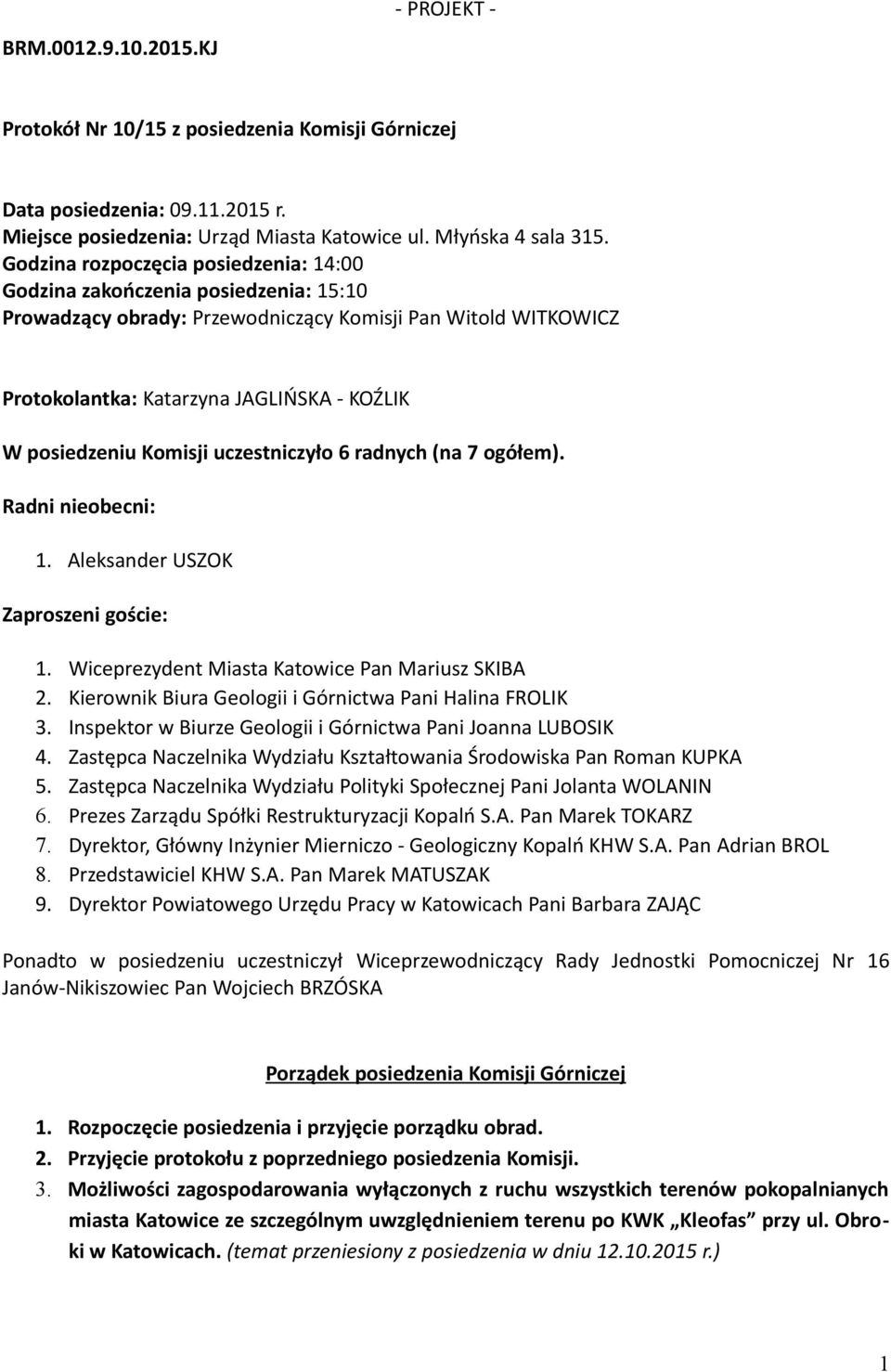 Komisji uczestniczyło 6 radnych (na 7 ogółem). Radni nieobecni: 1. Aleksander USZOK Zaproszeni goście: 1. Wiceprezydent Miasta Katowice Pan Mariusz SKIBA 2.