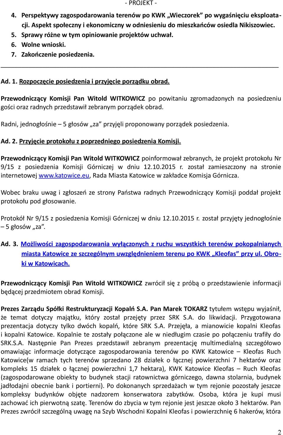 Przewodniczący Komisji Pan Witold WITKOWICZ po powitaniu zgromadzonych na posiedzeniu gości oraz radnych przedstawił zebranym porządek obrad.