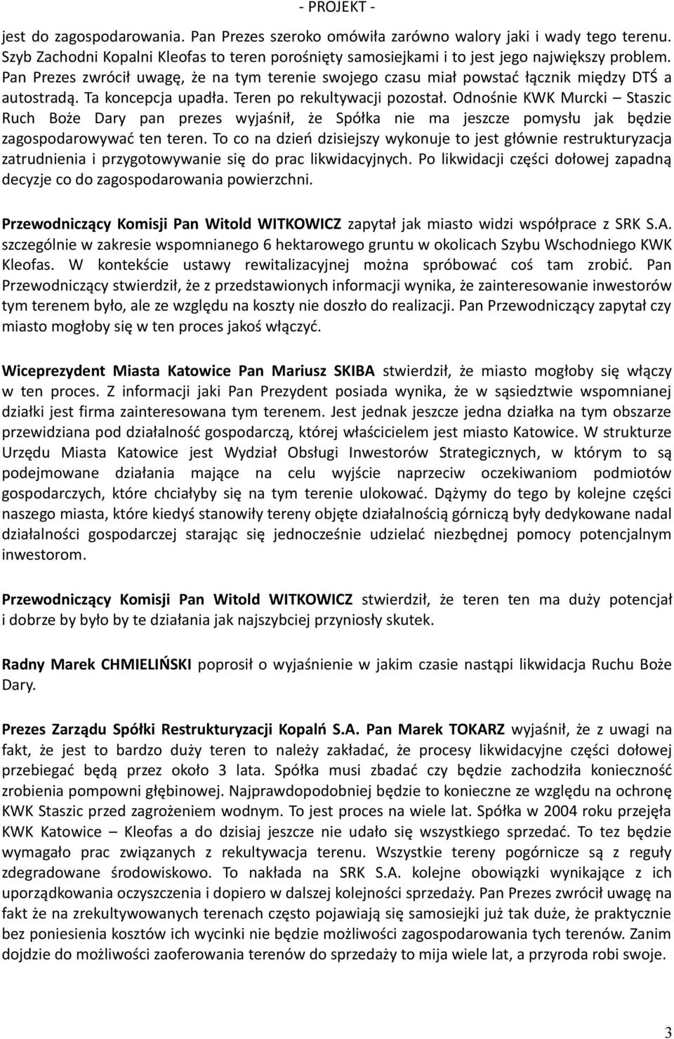 Odnośnie KWK Murcki Staszic Ruch Boże Dary pan prezes wyjaśnił, że Spółka nie ma jeszcze pomysłu jak będzie zagospodarowywać ten teren.