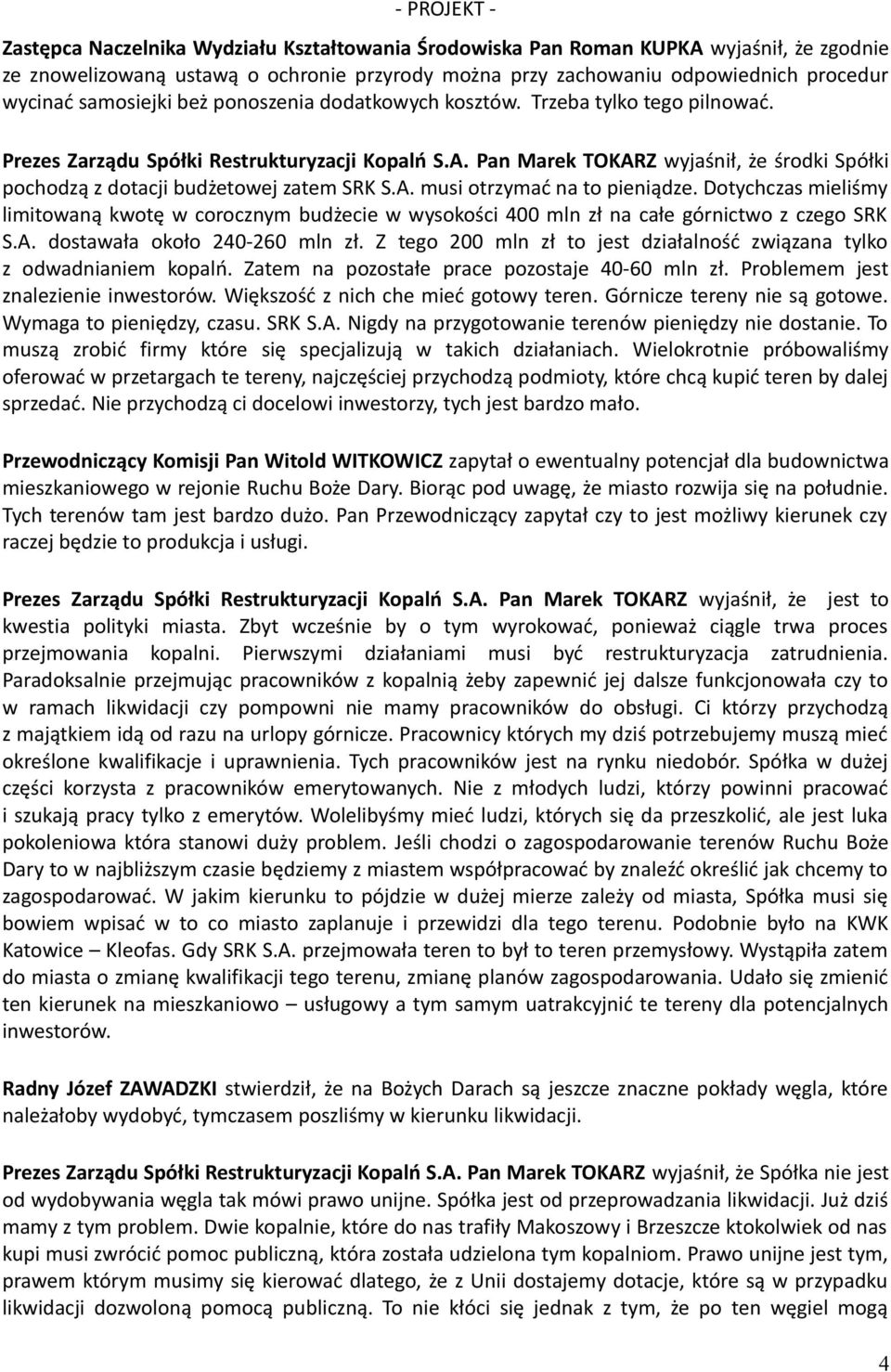 Pan Marek TOKARZ wyjaśnił, że środki Spółki pochodzą z dotacji budżetowej zatem SRK S.A. musi otrzymać na to pieniądze.