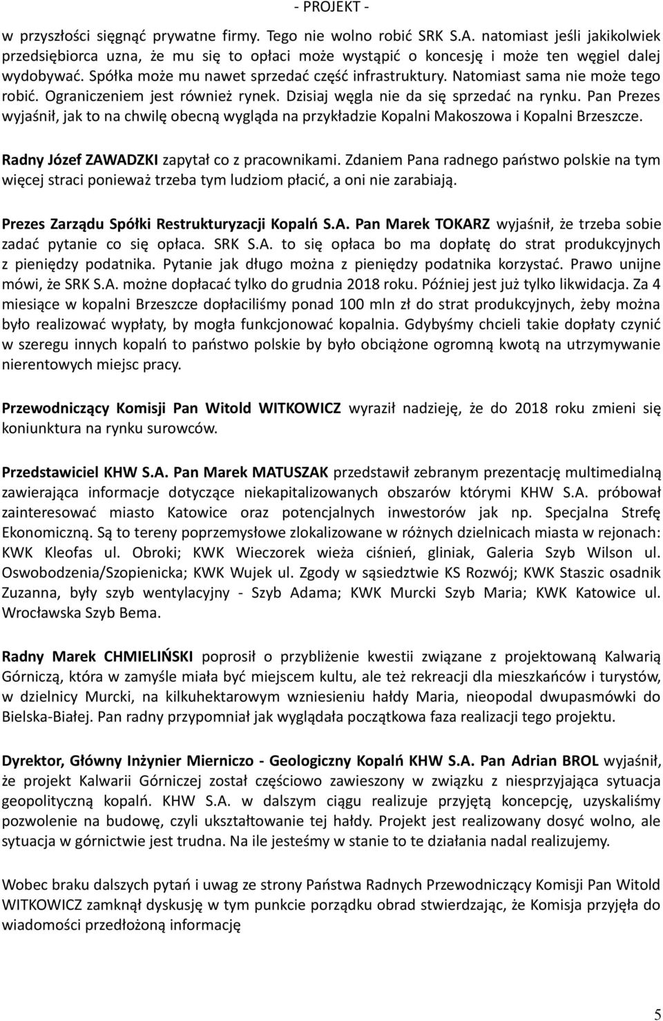 Pan Prezes wyjaśnił, jak to na chwilę obecną wygląda na przykładzie Kopalni Makoszowa i Kopalni Brzeszcze. Radny Józef ZAWADZKI zapytał co z pracownikami.