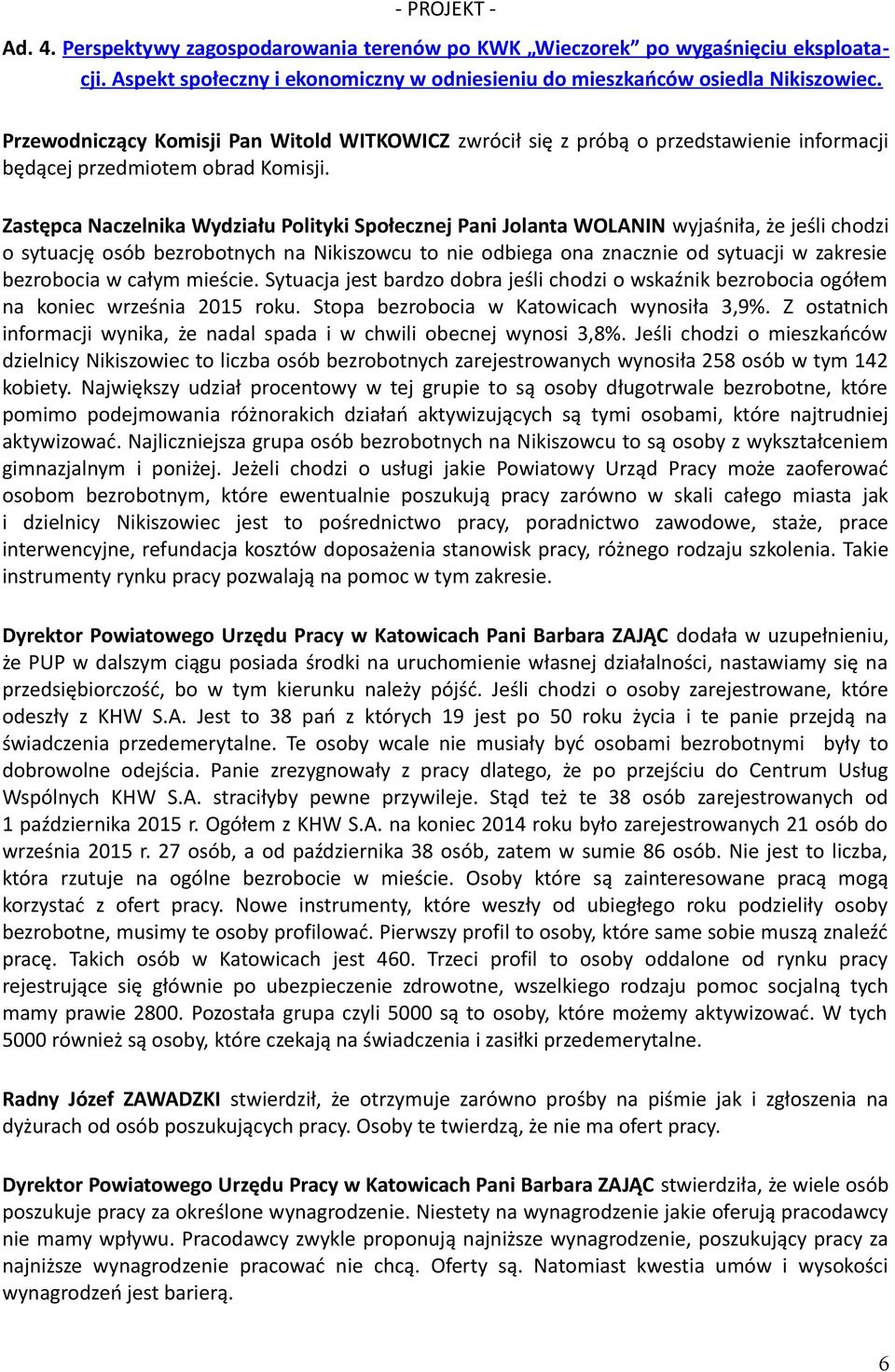 Zastępca Naczelnika Wydziału Polityki Społecznej Pani Jolanta WOLANIN wyjaśniła, że jeśli chodzi o sytuację osób bezrobotnych na Nikiszowcu to nie odbiega ona znacznie od sytuacji w zakresie