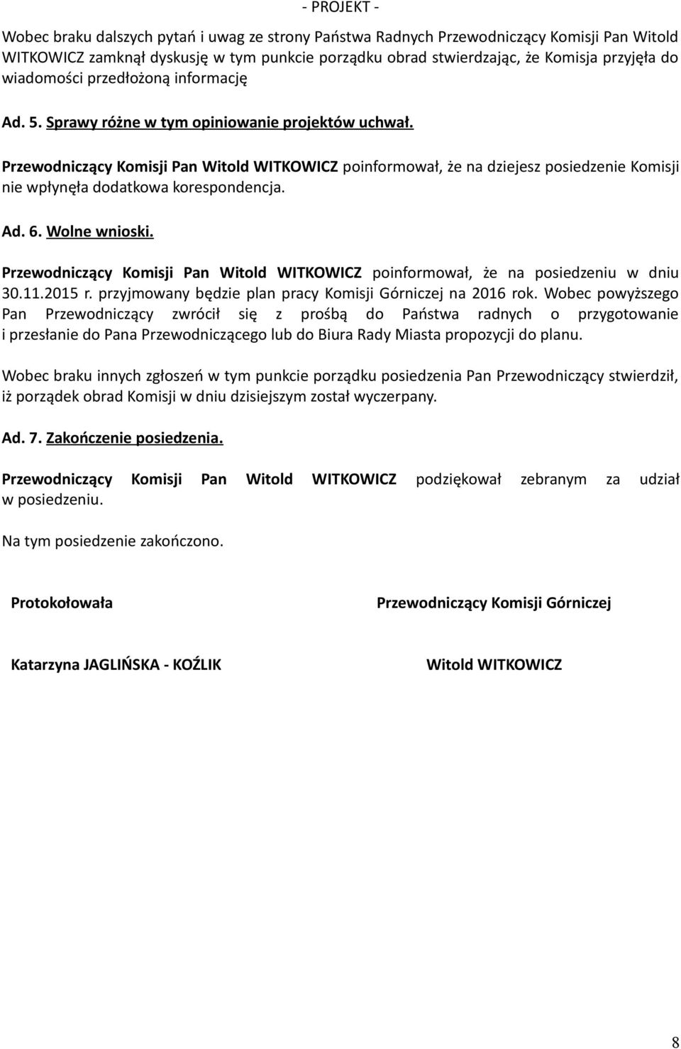 Przewodniczący Komisji Pan Witold WITKOWICZ poinformował, że na dziejesz posiedzenie Komisji nie wpłynęła dodatkowa korespondencja. Ad. 6. Wolne wnioski.