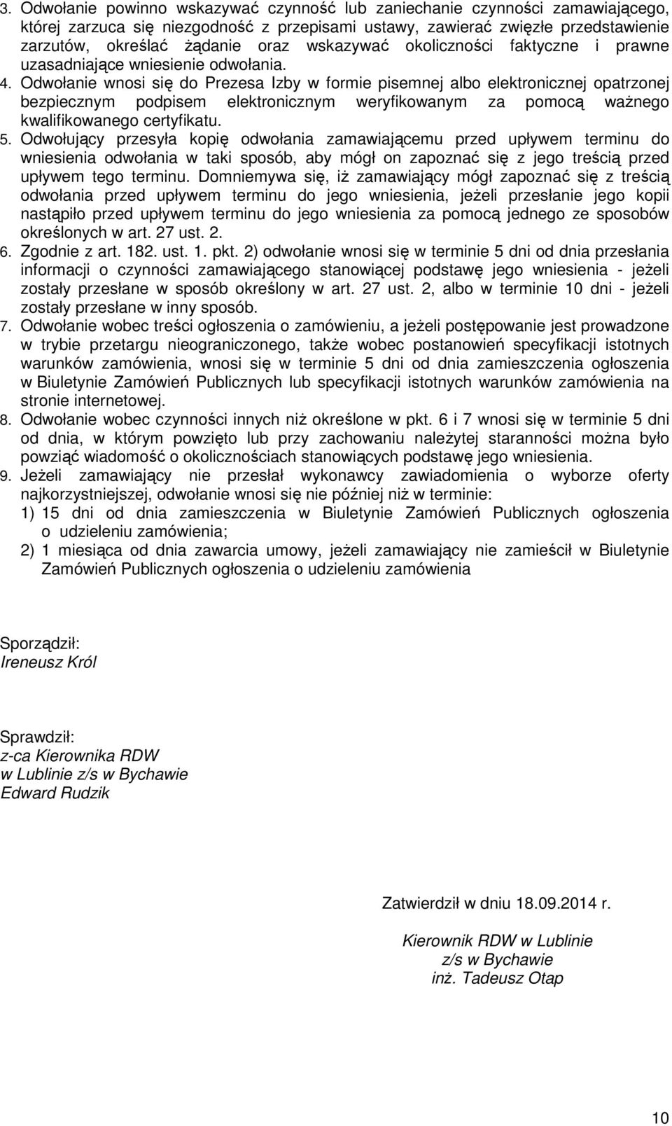 Odwołanie wnosi się do Prezesa Izby w formie pisemnej albo elektronicznej opatrzonej bezpiecznym podpisem elektronicznym weryfikowanym za pomocą ważnego kwalifikowanego certyfikatu. 5.
