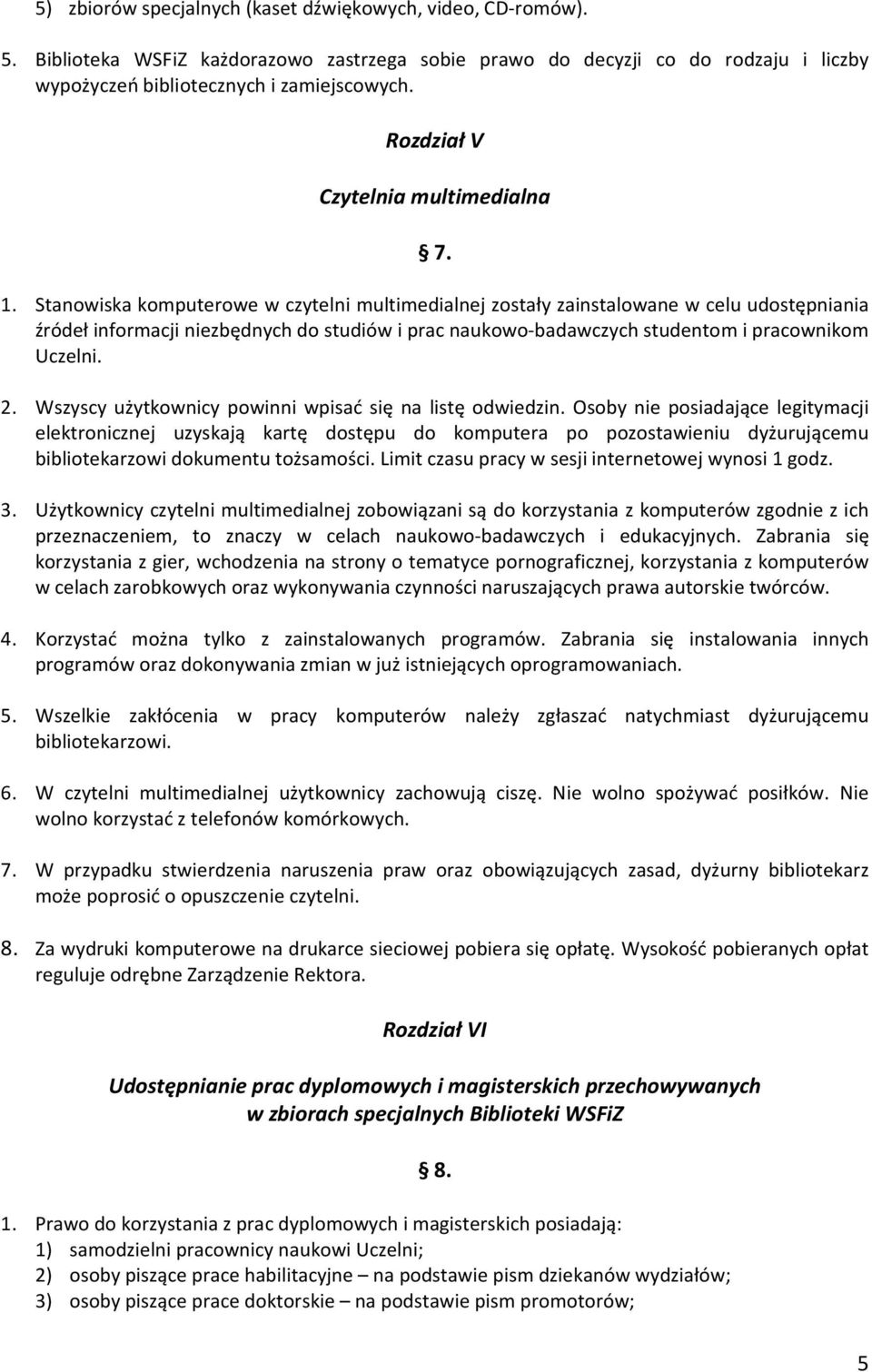 Stanowiska komputerowe w czytelni multimedialnej zostały zainstalowane w celu udostępniania źródeł informacji niezbędnych do studiów i prac naukowo-badawczych studentom i pracownikom Uczelni. 2.