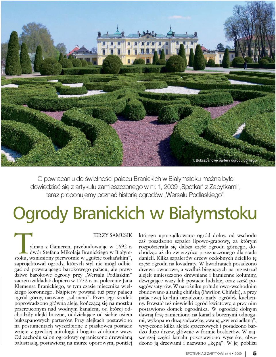 dwór Stefana Mikołaja Branickiego w Białymstoku, wzniesiony pierwotnie w guście toskańskim, zaprojektował ogrody, których styl nie mógł odbiegać od powstającego barokowego pałacu, ale prawdziwe
