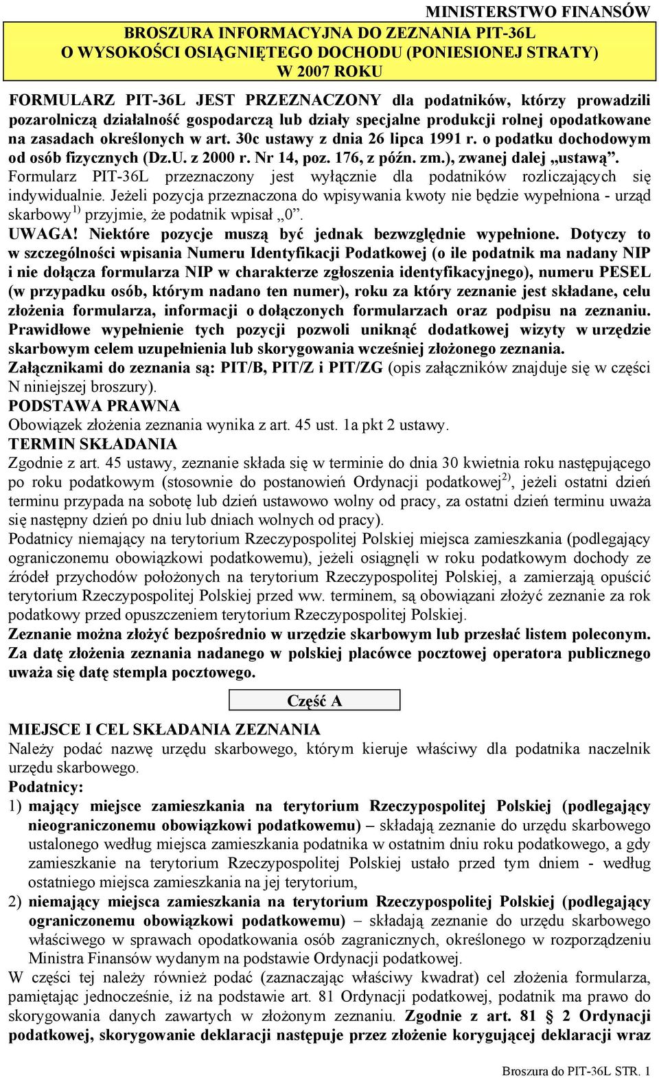 z 2000 r. Nr 14, poz. 176, z późn. zm.), zwanej dalej ustawą. Formularz PIT-36L przeznaczony jest wyłącznie dla podatników rozliczających się indywidualnie.