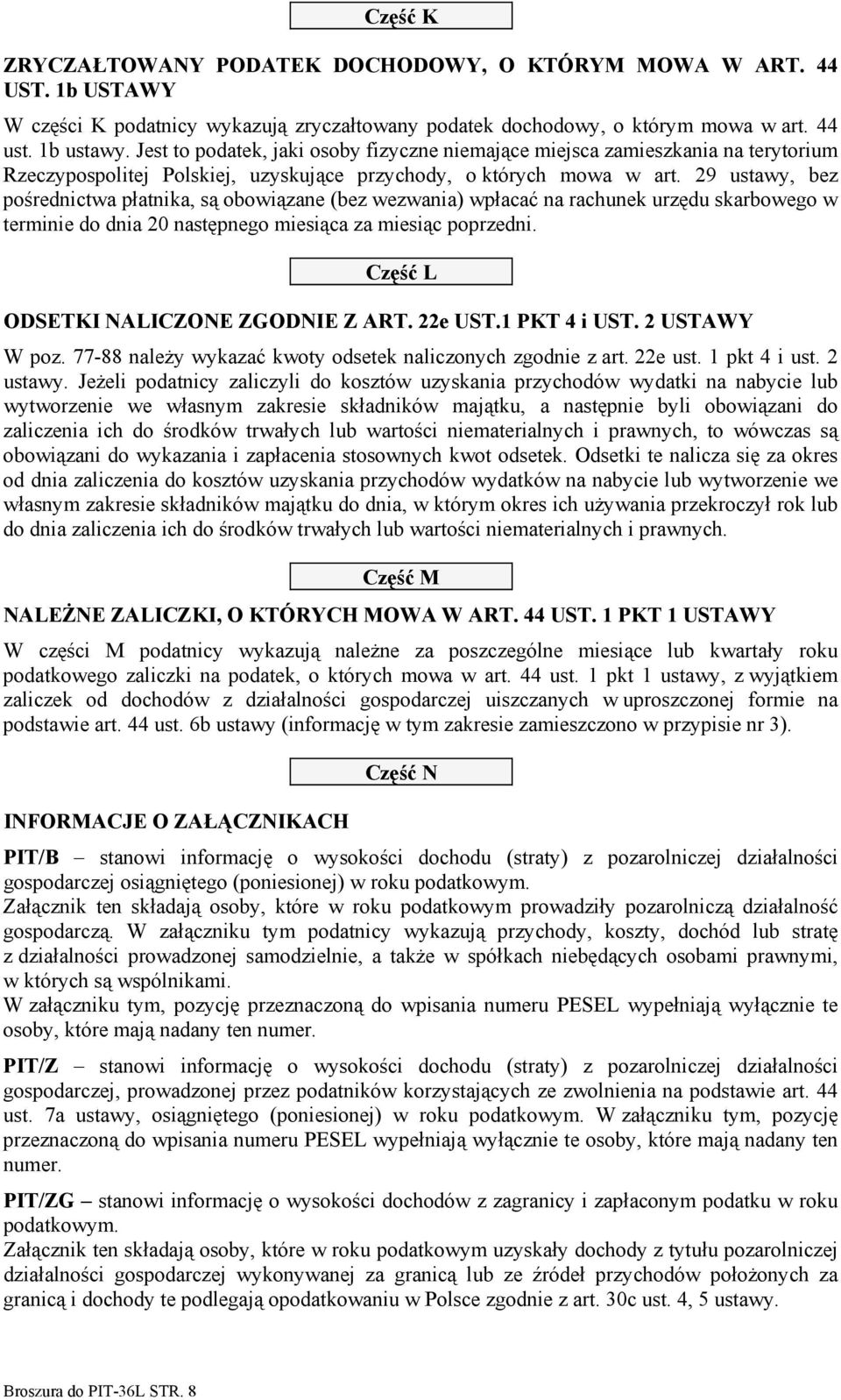 29 ustawy, bez pośrednictwa płatnika, są obowiązane (bez wezwania) wpłacać na rachunek urzędu skarbowego w terminie do dnia 20 następnego miesiąca za miesiąc poprzedni.