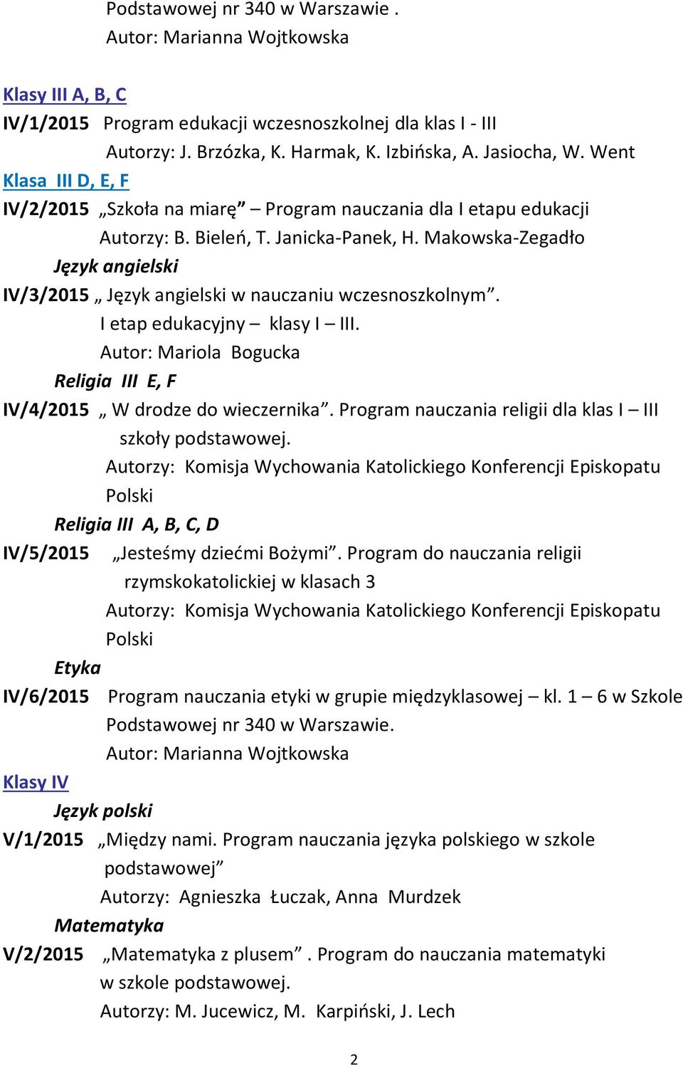 I etap edukacyjny klasy I III. Autor: Mariola Bogucka III E, F IV/4/2015 W drodze do wieczernika. Program nauczania religii dla klas I III Polski III A, B, C, D IV/5/2015 Jesteśmy dziećmi Bożymi.