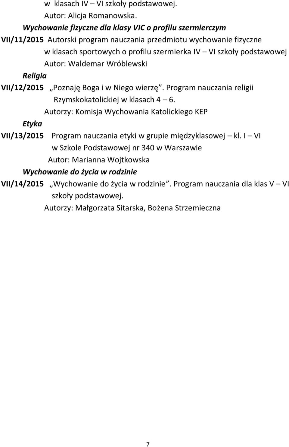 IV VI szkoły podstawowej Autor: Waldemar Wróblewski VII/12/2015 Poznaję Boga i w Niego wierzę. Program nauczania religii Rzymskokatolickiej w klasach 4 6.